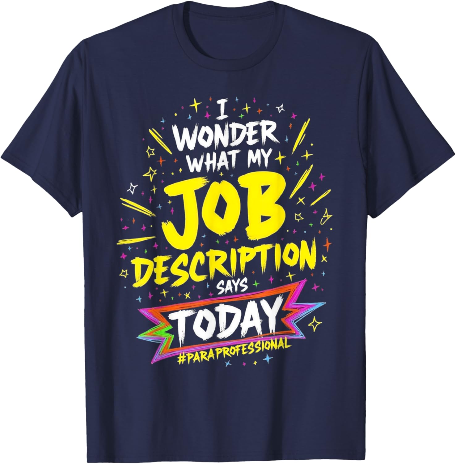 Funny Paraprofessional T-Shirt: Wonder My Job Description Says Today - 15