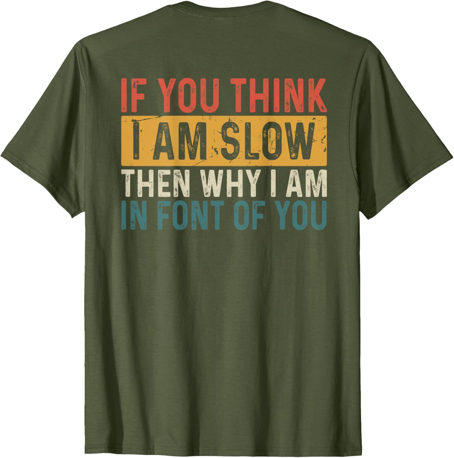 Funny If You Think I Am Slow Then Why Am I In Front T-Shirt for Men and Women - 10
