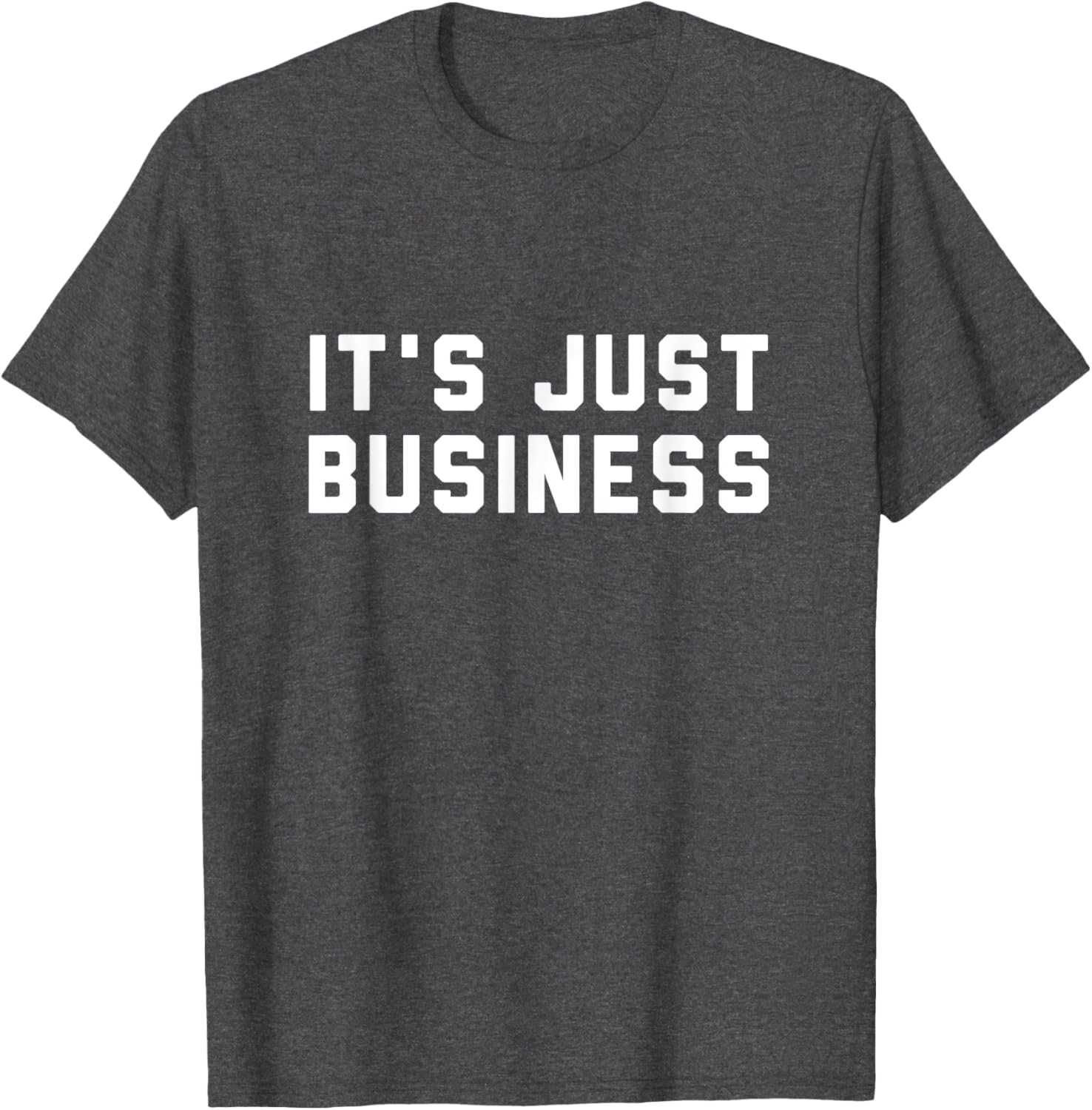 It's Just Business T-Shirt for Men and Women - Casual Style Apparel - 3