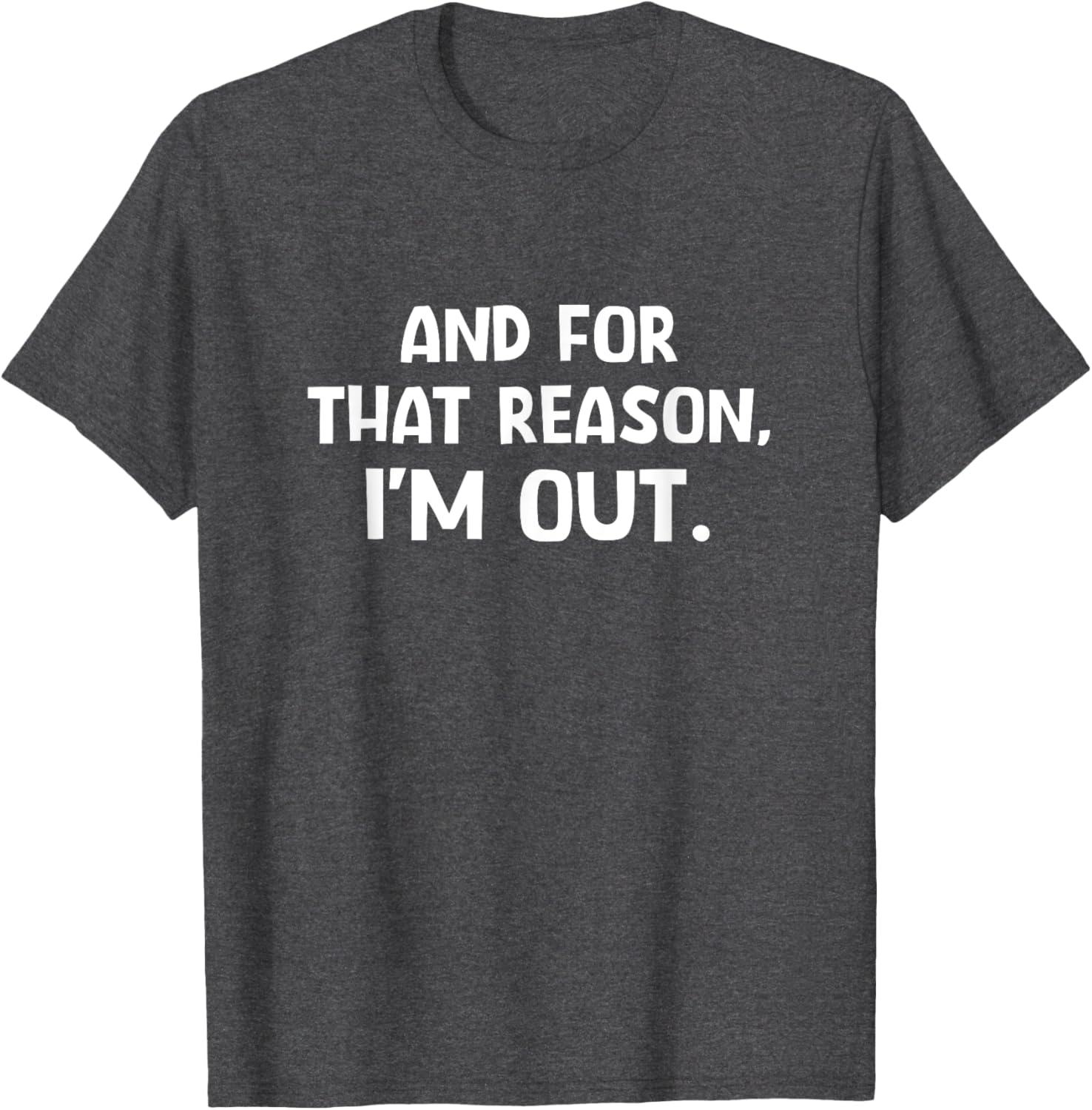 Funny Sarcastic T-Shirt with And For That Reason I'm Out Quote - 16