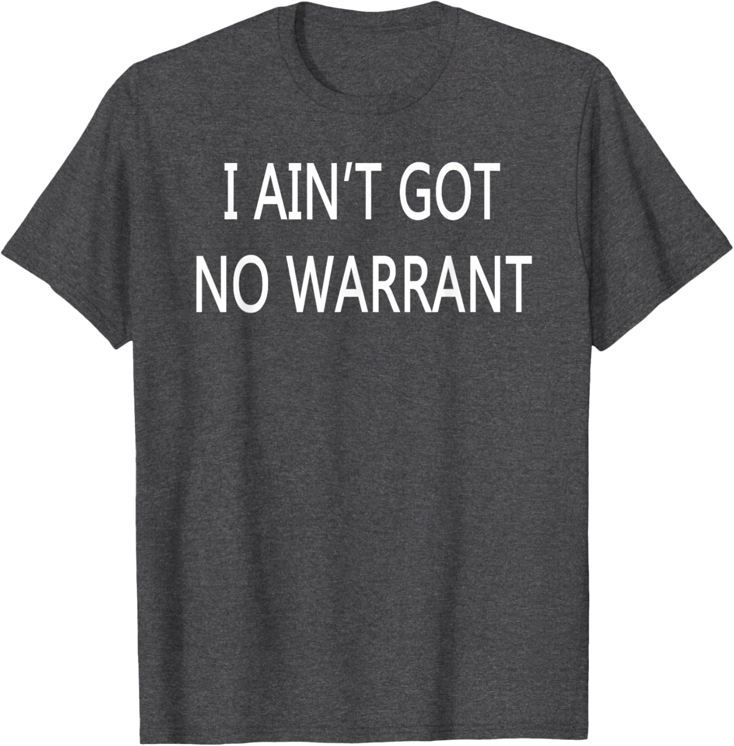 I Ain't Got No Warrant T-Shirt for Casual Style and Fun Outfit - 16