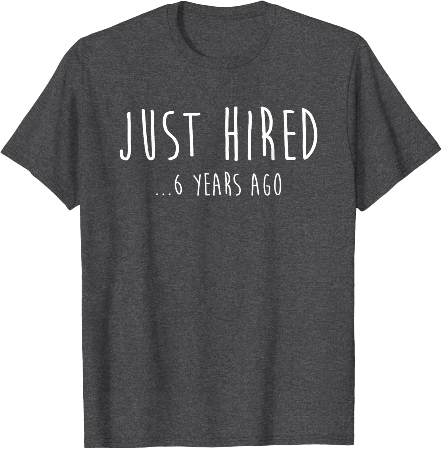 Funny Just Hired 6 Years Ago T-Shirt for 6th Work Anniversary Celebration - 15
