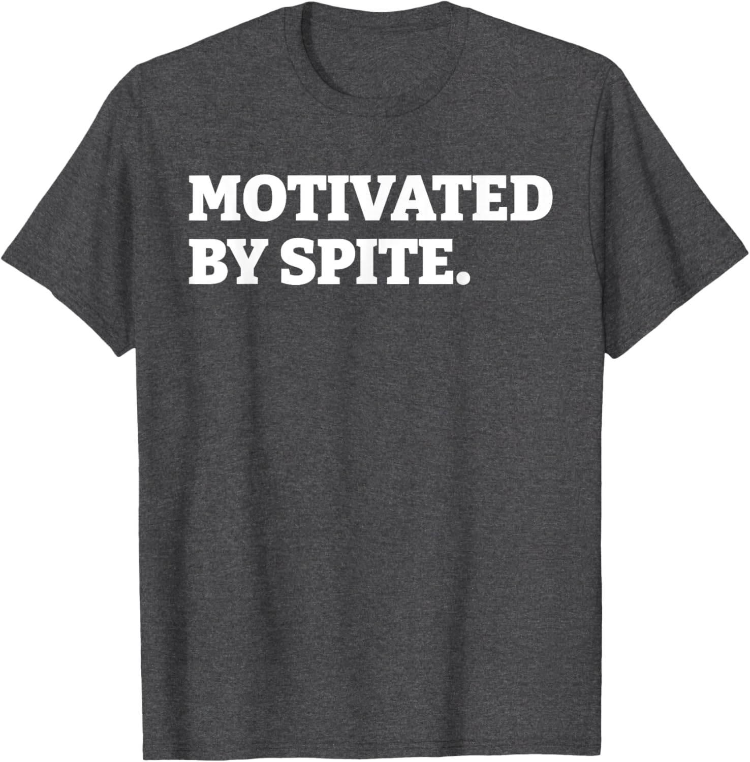 Funny Motivated By Spite T-Shirt for Sarcastic Antisocial Humor Lovers - 12