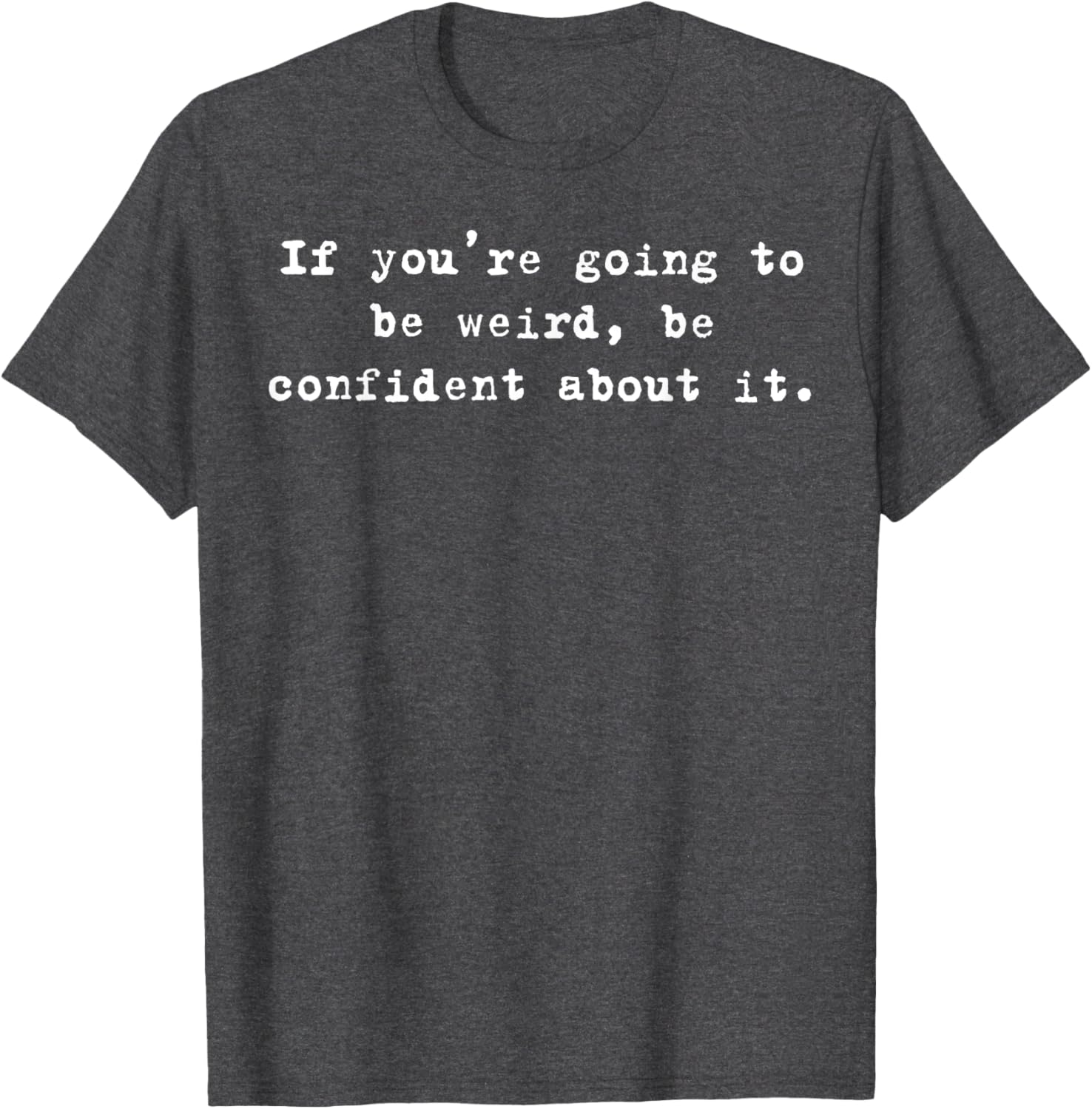 Funny If You're Going to Be Weird Be Confident T-Shirt for Unique Style - 23