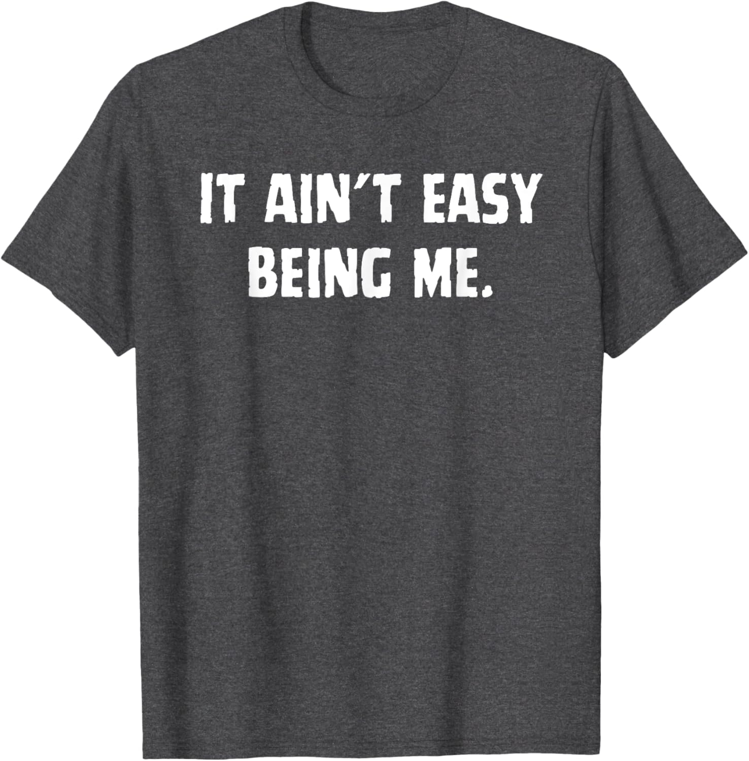 Funny It Ain't Easy Being Me T-Shirt for Men and Women – Casual Wear - 20