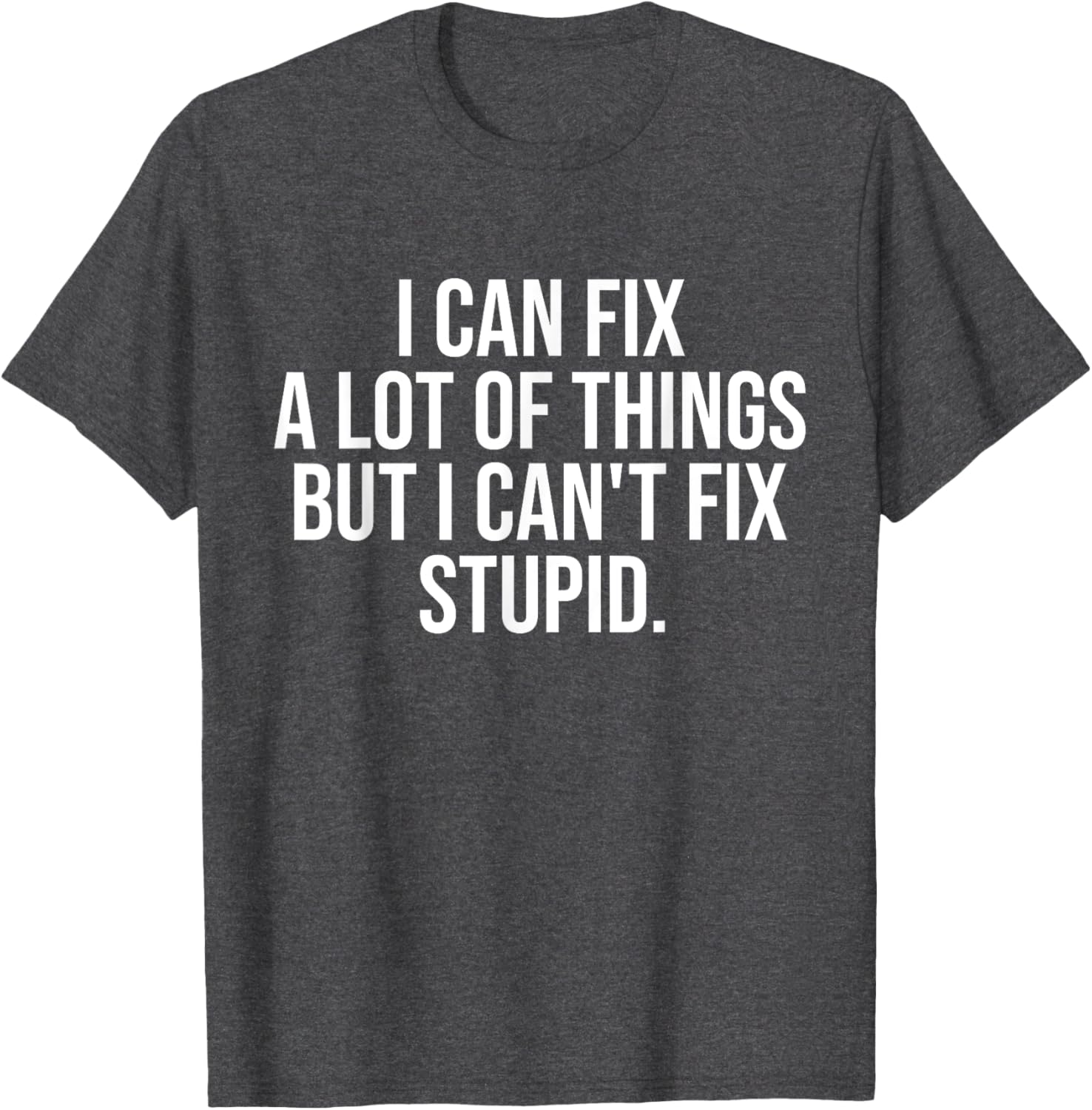 Funny I Can Fix A Lot Of Things But I Can't Fix Stupid T-Shirt - 14