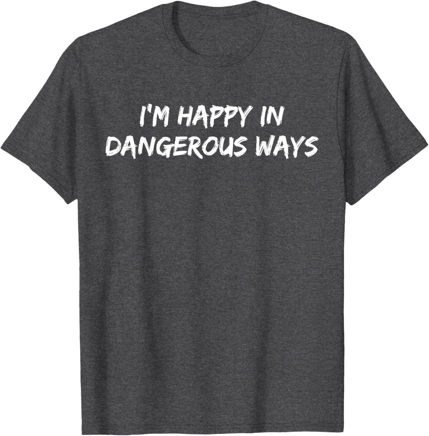 Funny I'm Happy in Dangerous Ways Quote T-Shirt for Unique Style - 4