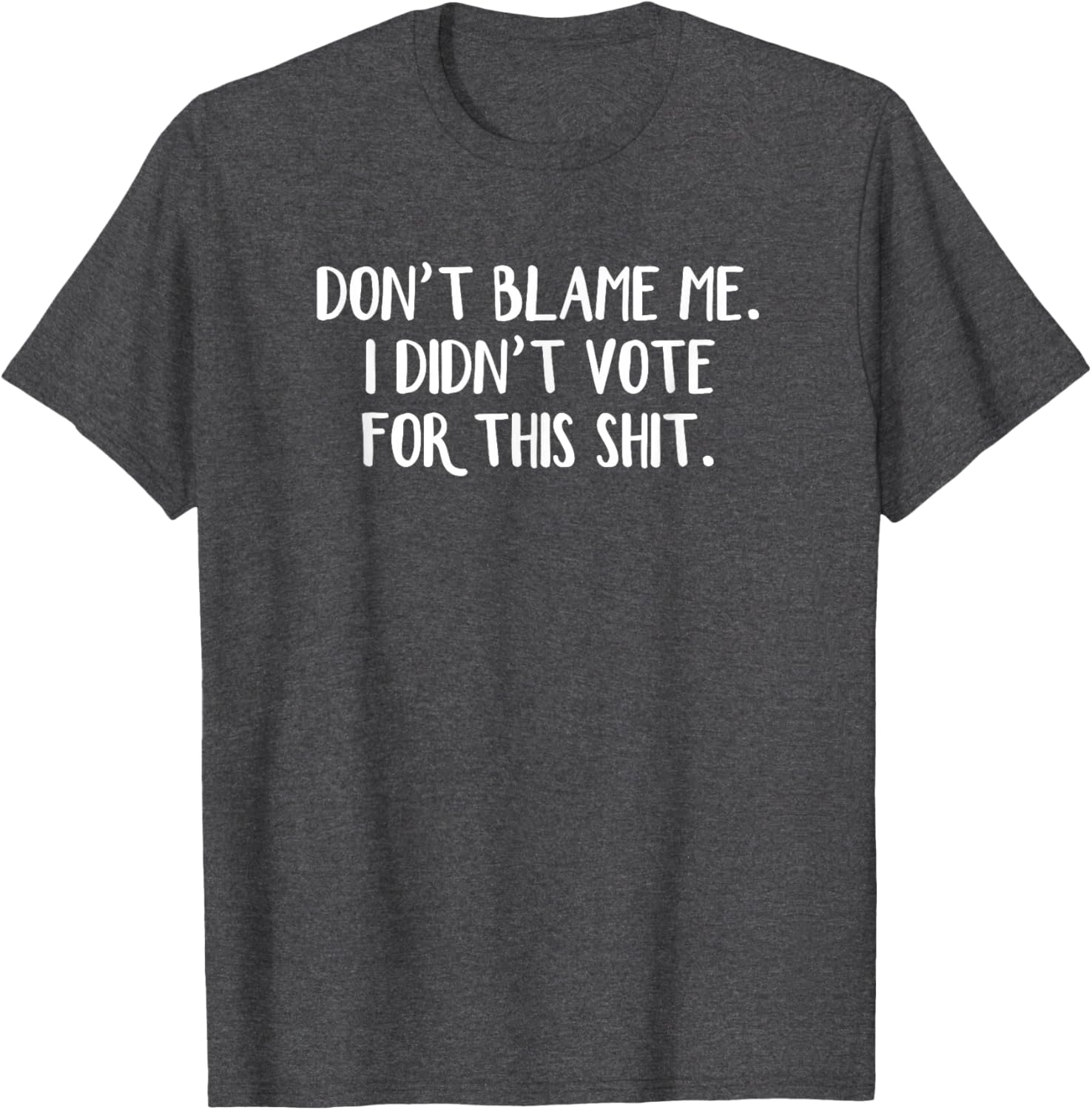 Funny Political T-Shirt Don't Blame Me I Didn't Vote For This Apparel - 15