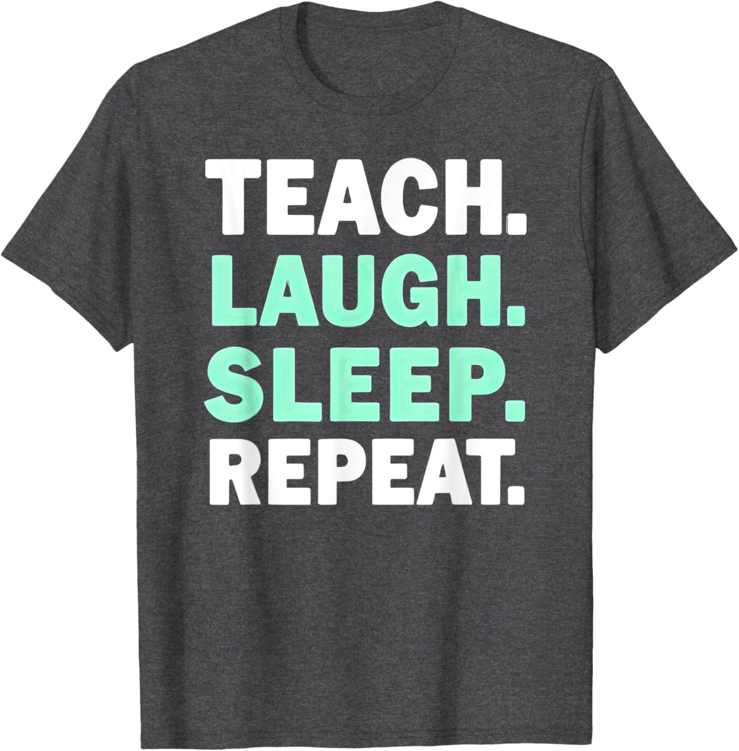 Teach Laugh Sleep Repeat Teacher T-Shirt for Educators and Staff - 1