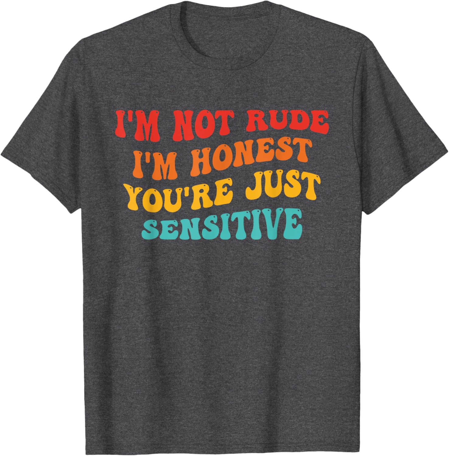 Honest Statement T-Shirt I'm Not Rude You're Just Sensitive Funny Apparel - 17