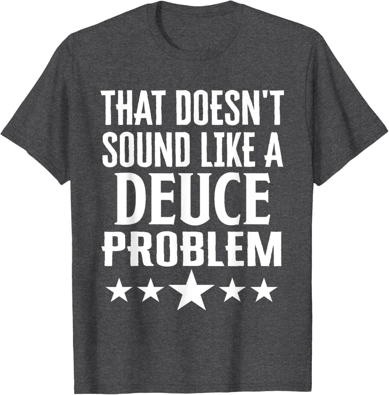 Funny That Doesn’t Sound Like A Deuce Problem Name T-Shirt for Men and Women - 6