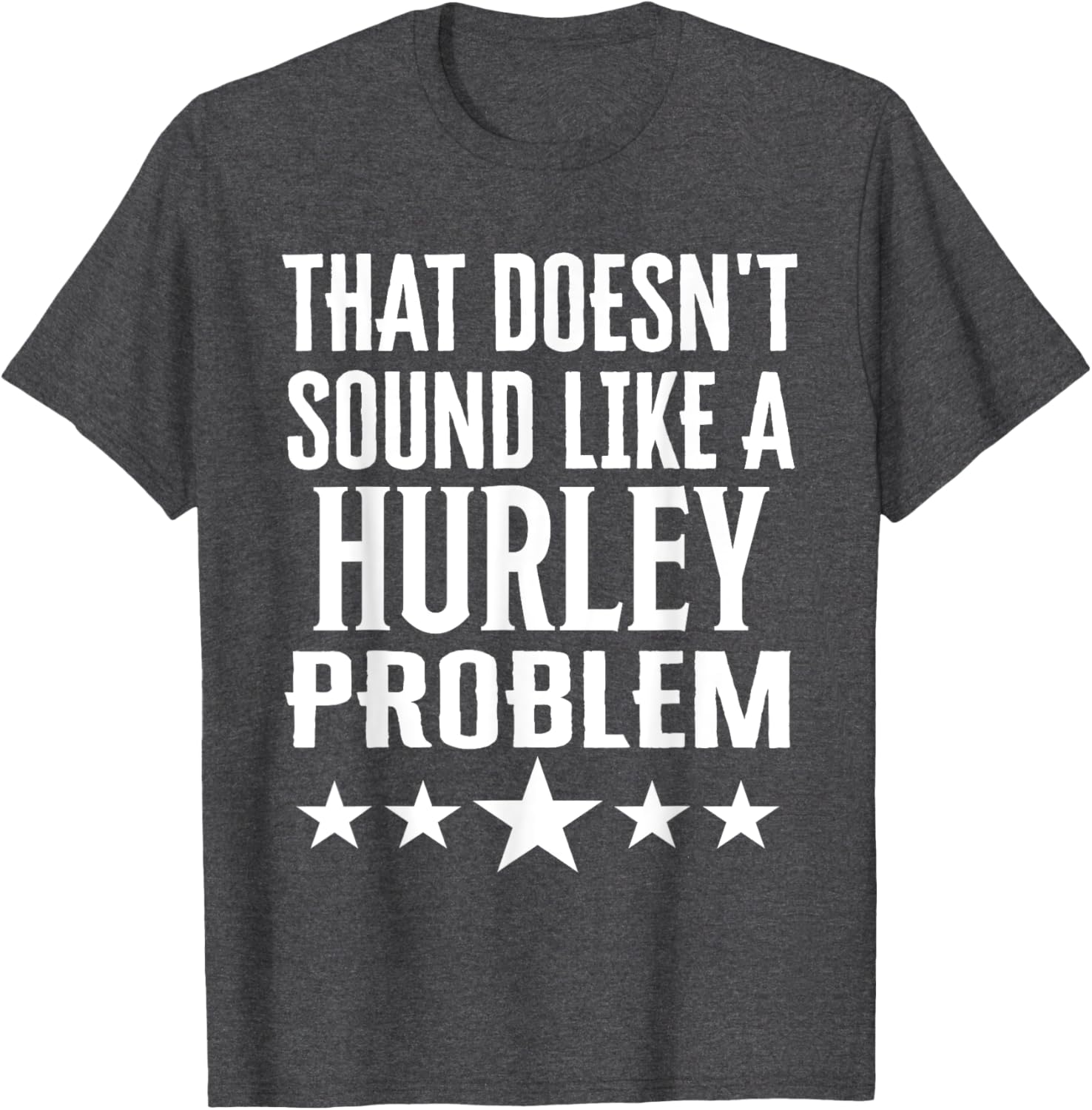 Creative 'That Doesn't Sound Like A Hurley Problem' T-Shirt for Fun Style - 4