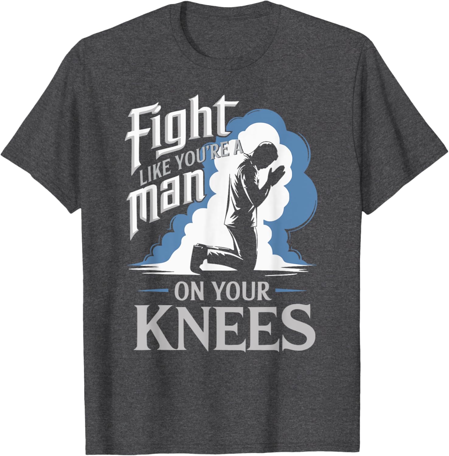 Fight Like a Man On Your Knees Prayer T-Shirt for Strength and Faith - 12