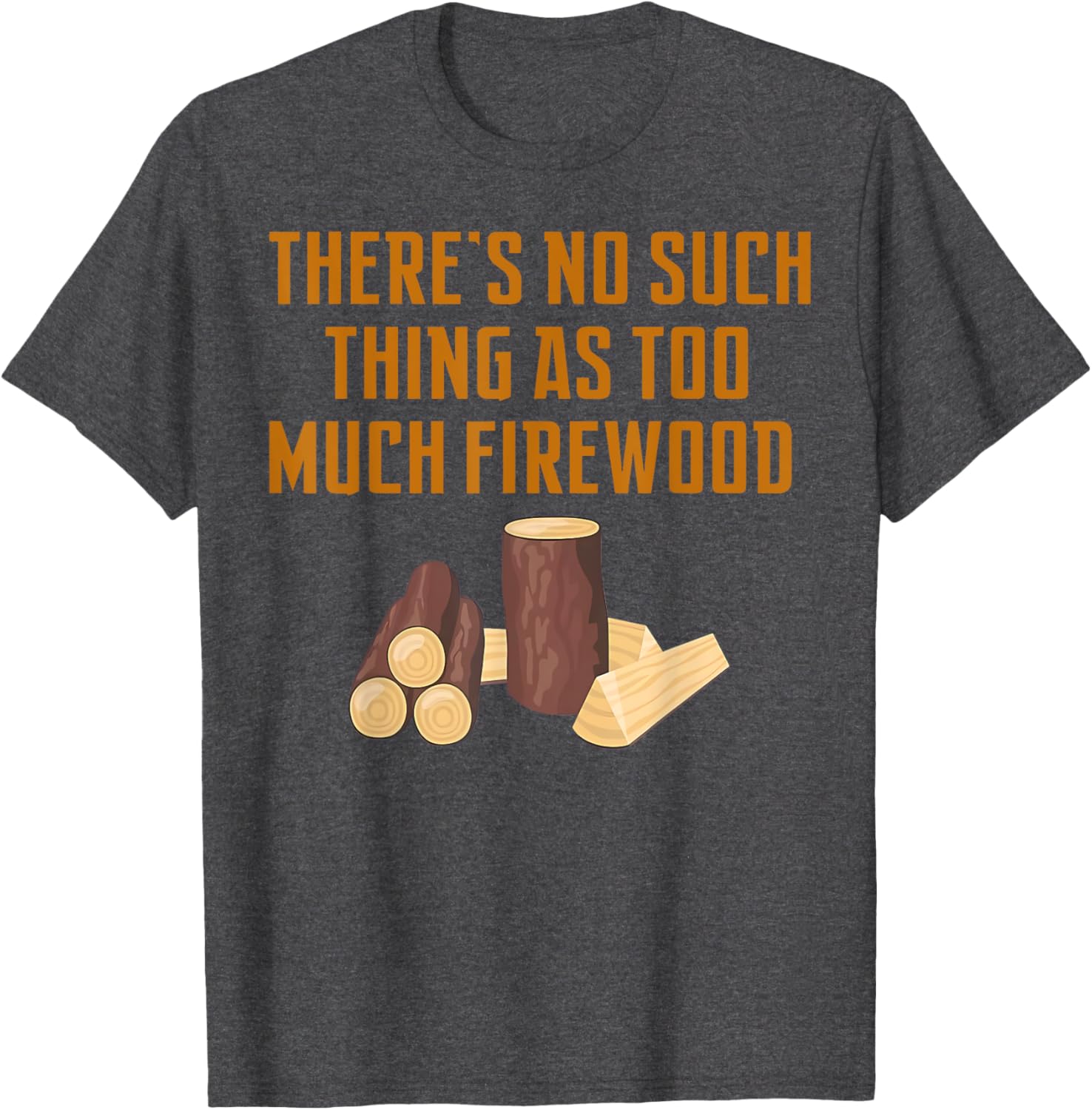 Funny Woodworker T-Shirt: No Such Thing As Too Much Firewood Apparel - 1