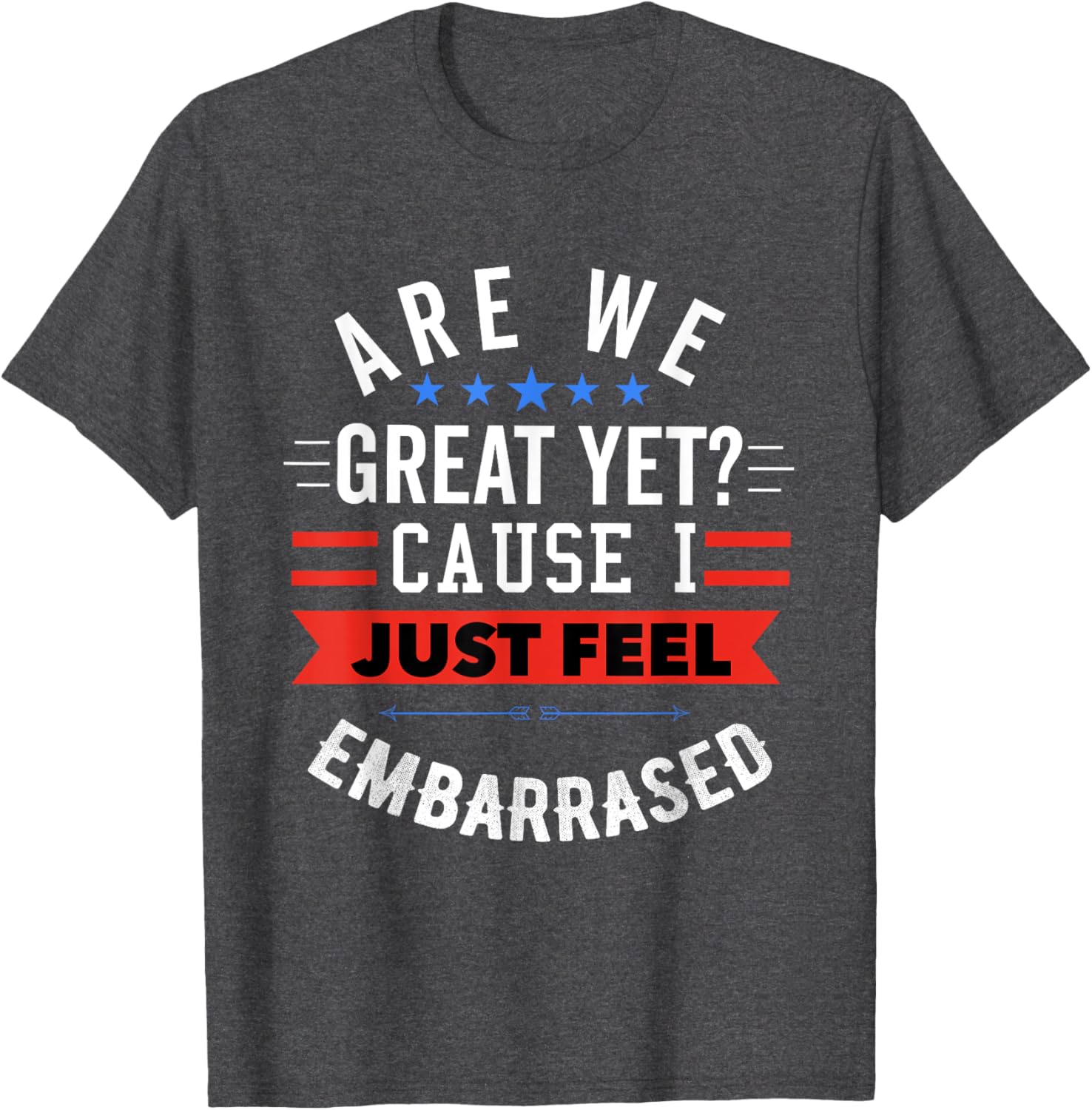 Funny Democratic T-Shirt Are We Great Yet Feeling Embarrassed Apparel - 6