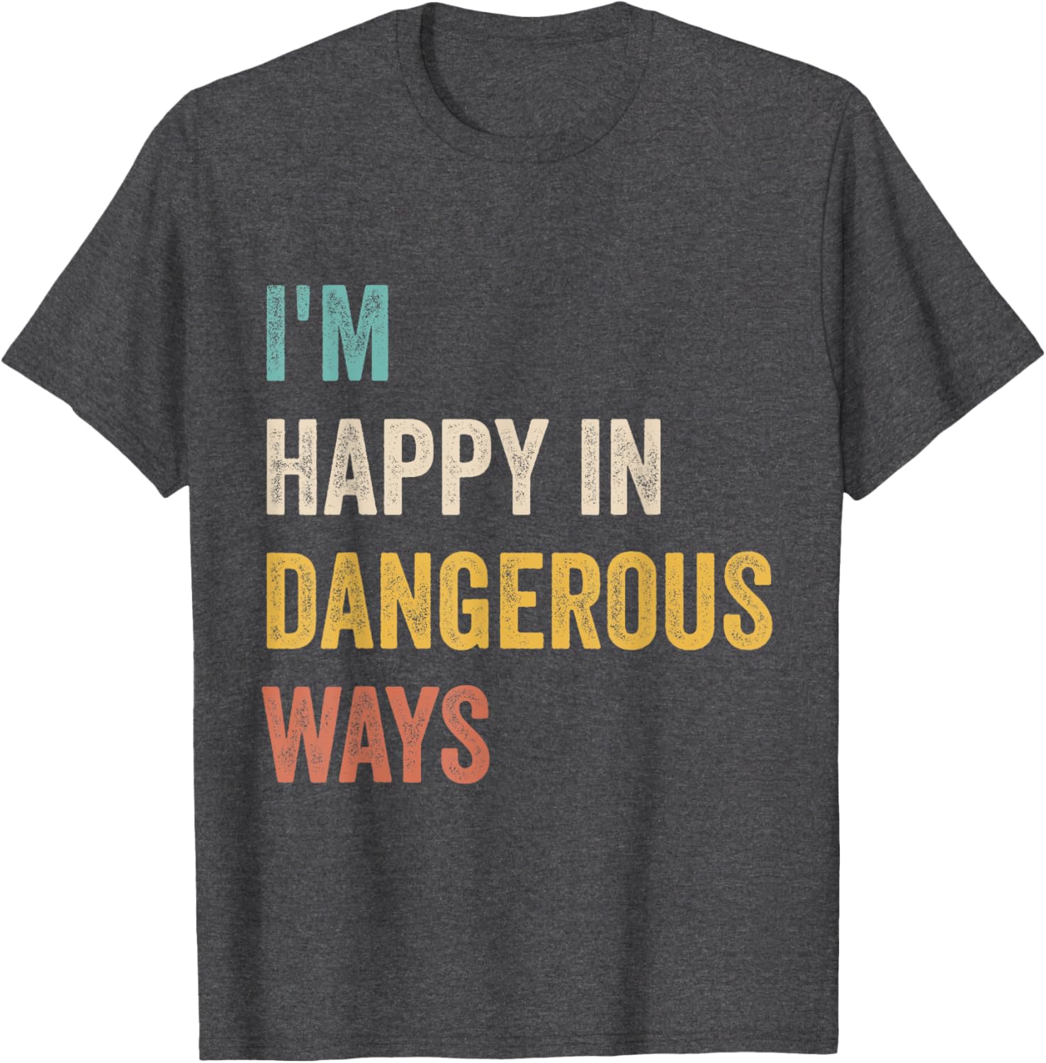 Funny I'm Happy In Dangerous Ways Quote T-Shirt for Bold Style Lovers - 14