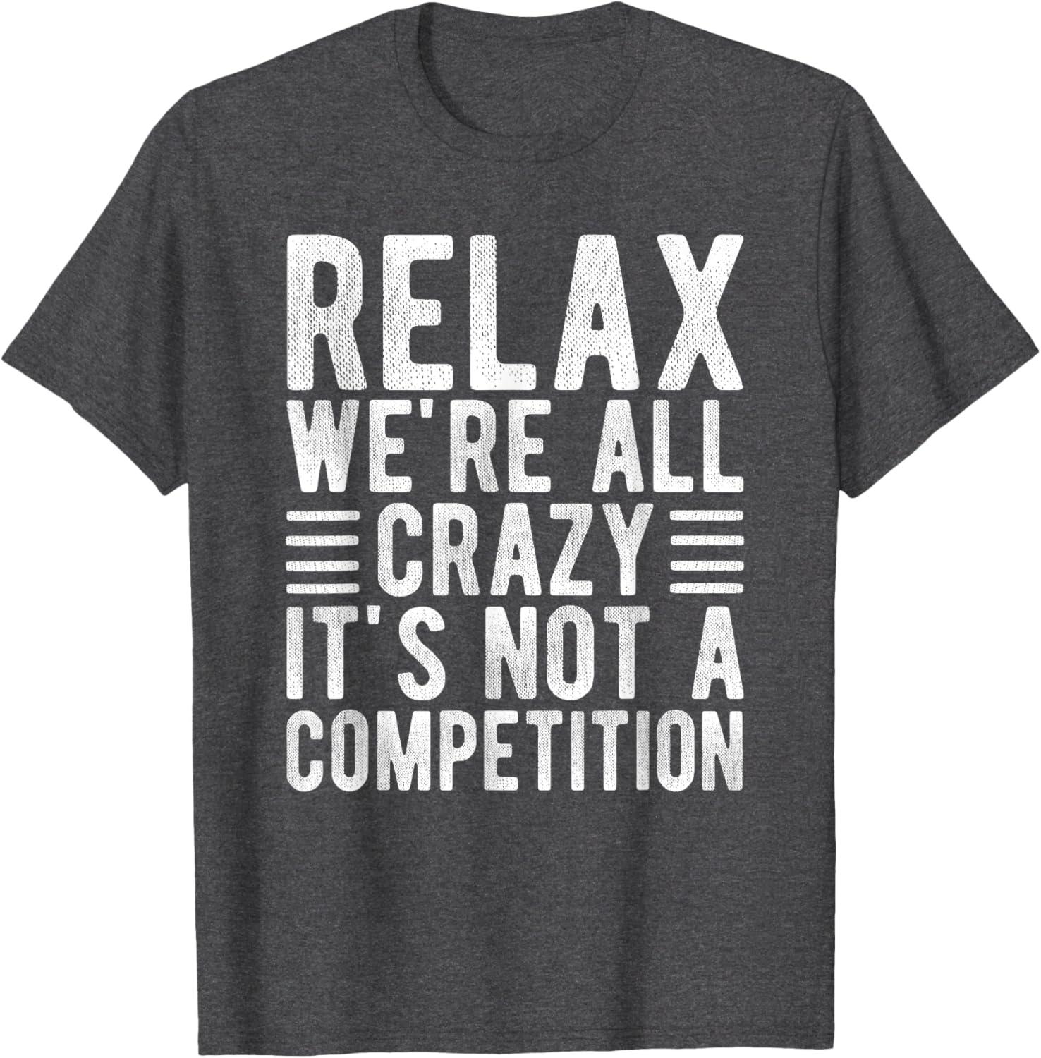 Relax We're All Crazy It's Not a Competition Funny T-Shirt for Everyone - 4