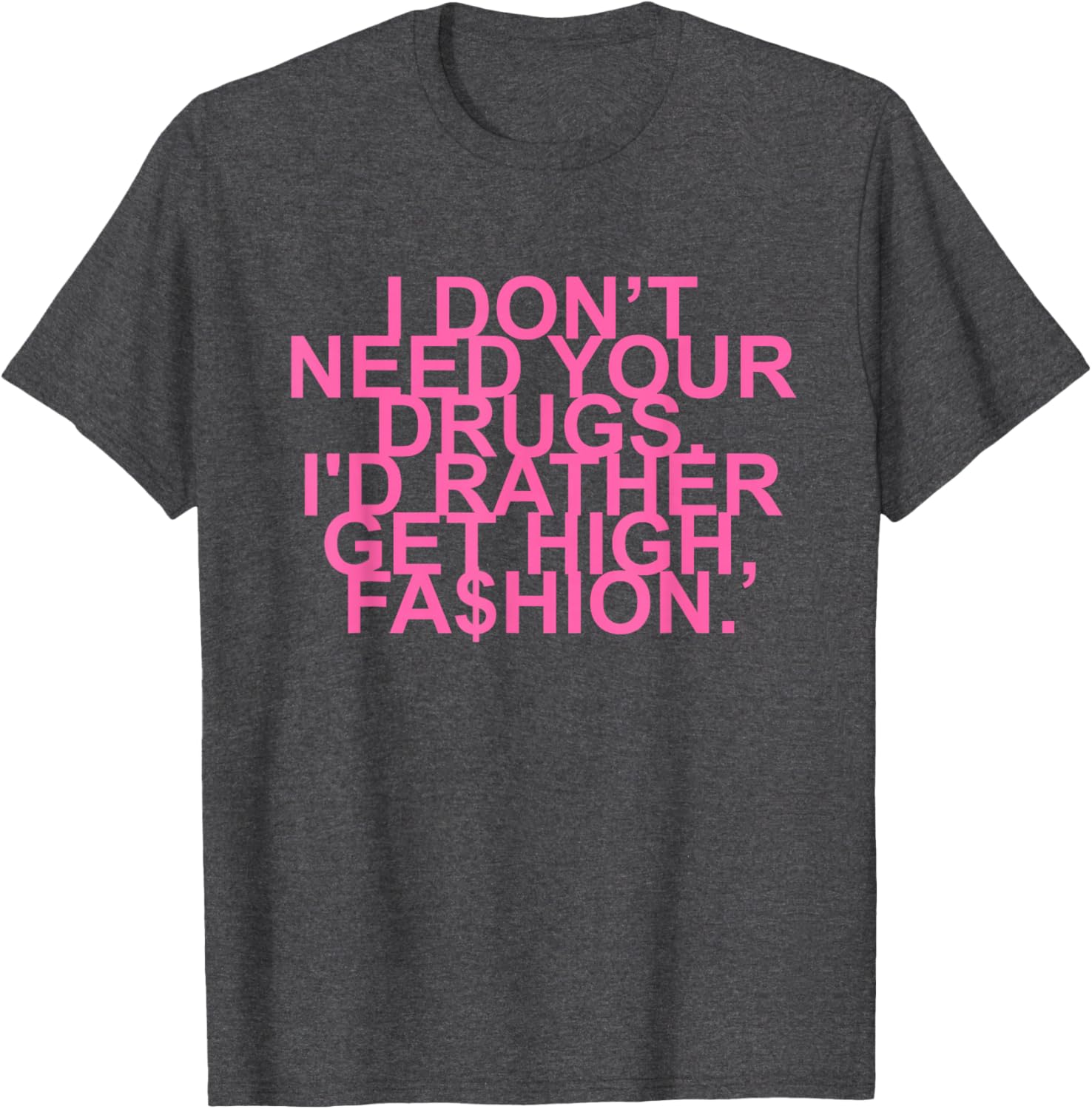 Get High with Style I Don't Need Your Drugs Fashion Quote T-Shirt - 19