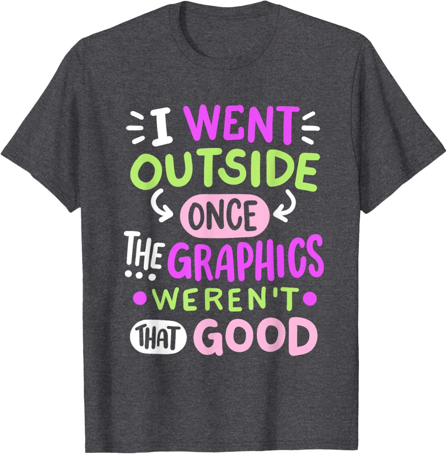 Funny Gamer T-Shirt I Went Outside Once Graphics Weren't That Good - 2