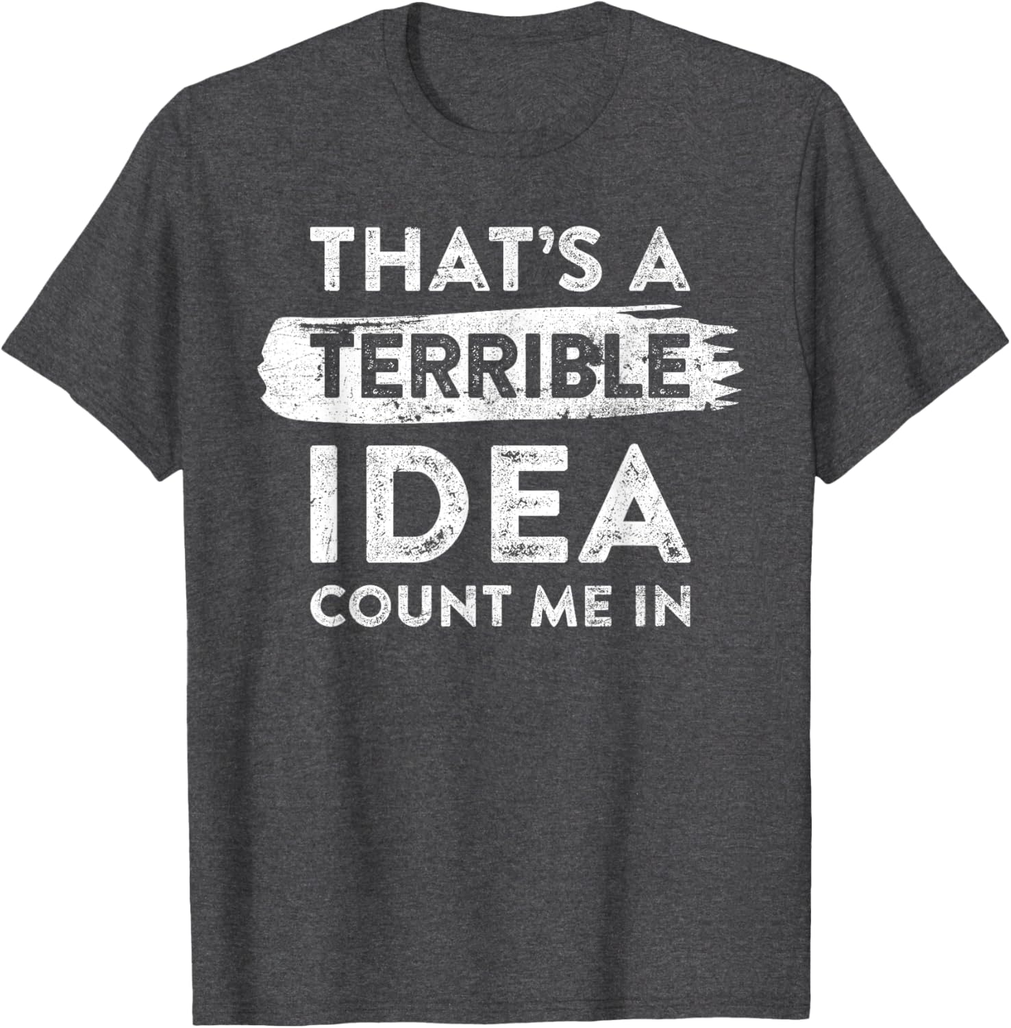Funny That's A Terrible Idea Count Me In T-Shirt for Dry Humor Lovers - 15