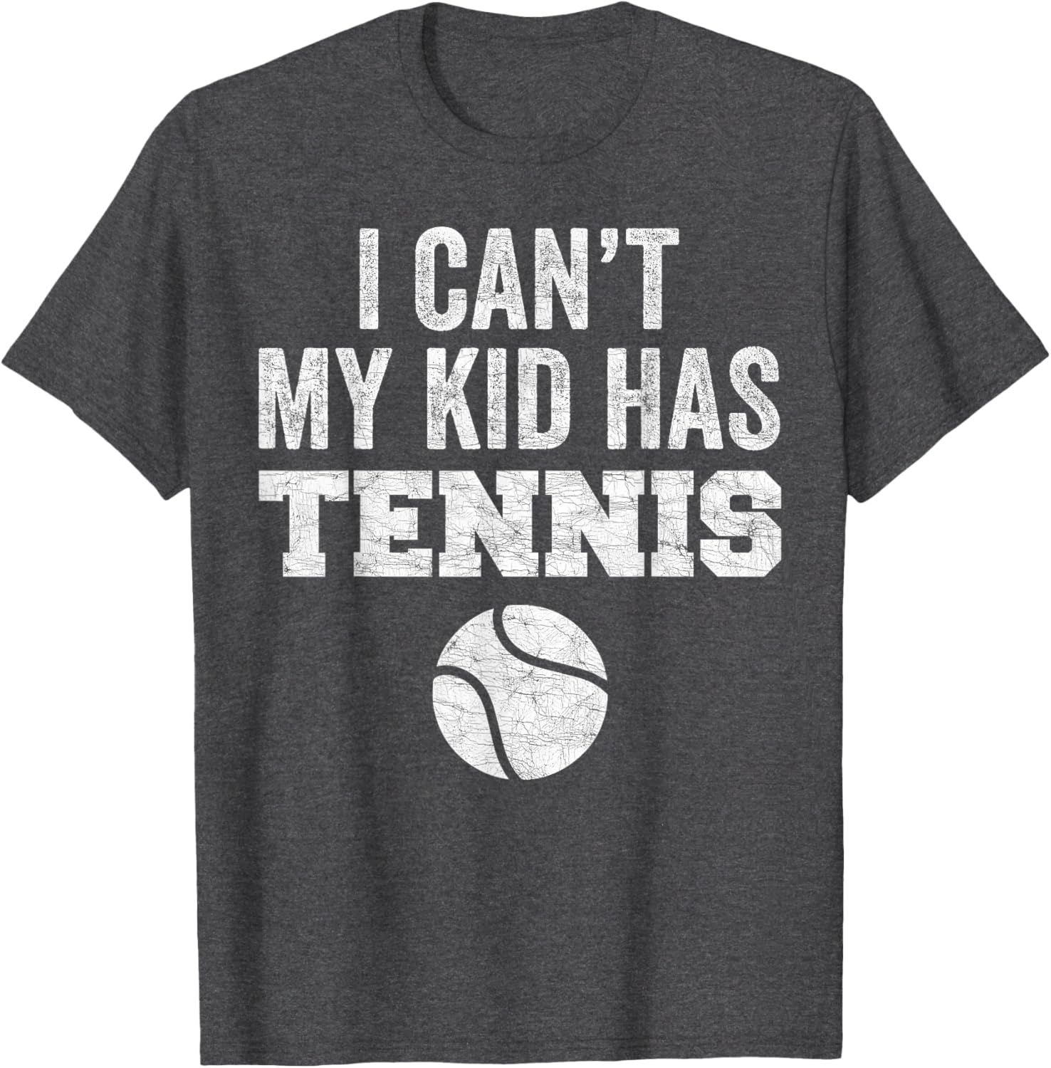 Funny Tennis Mom Dad Tee I Can't My Kid Has Tennis Distressed Style - 17
