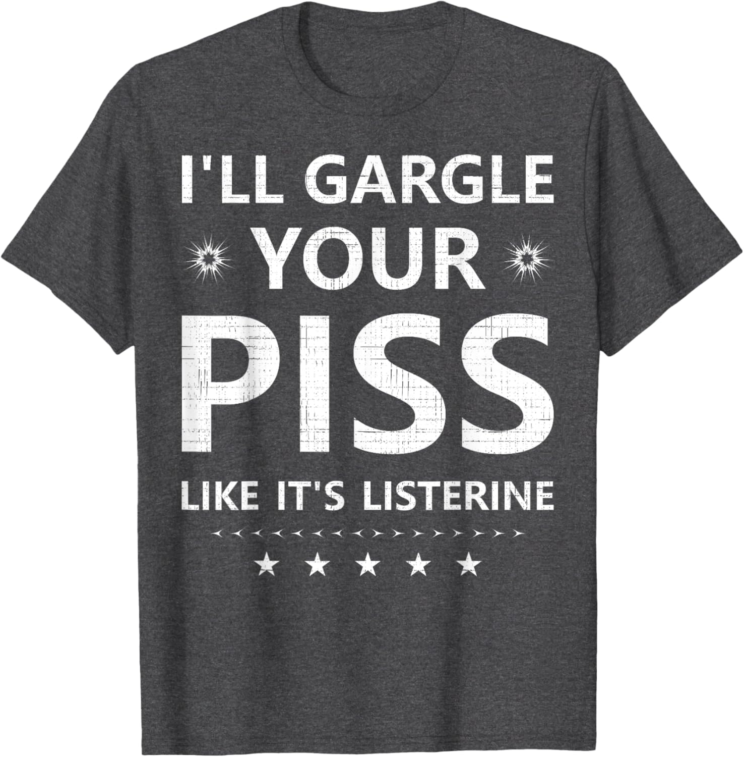 Funny I'll Gargle Your Piss Like It's Listerine Comfy T-Shirt - 8