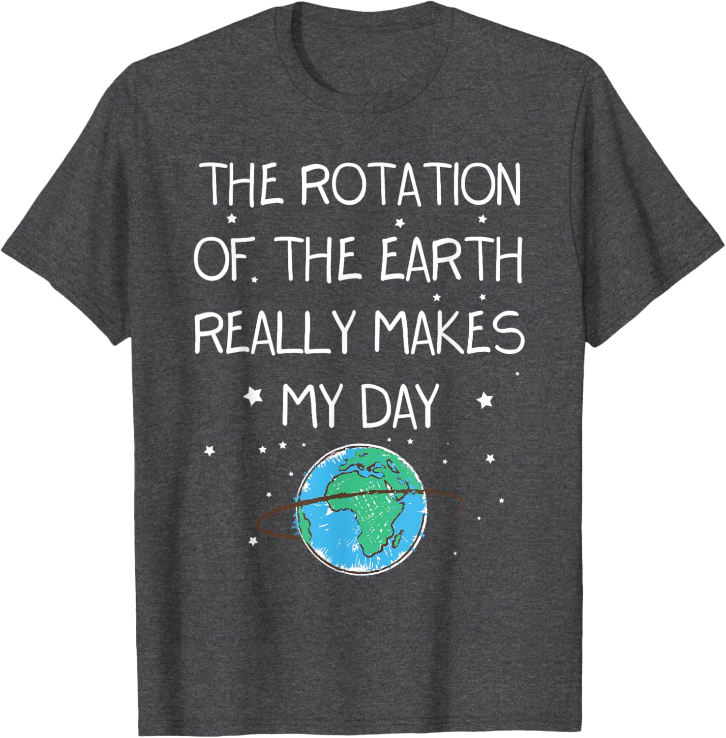 Earth Day T-Shirt - The Rotation Of The Earth Makes My Day Fun Tee - 12