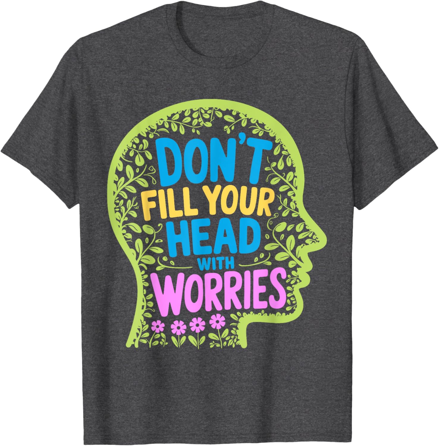 Inspirational Don't Fill Your Head With Worries Anxiety T-Shirt - 6