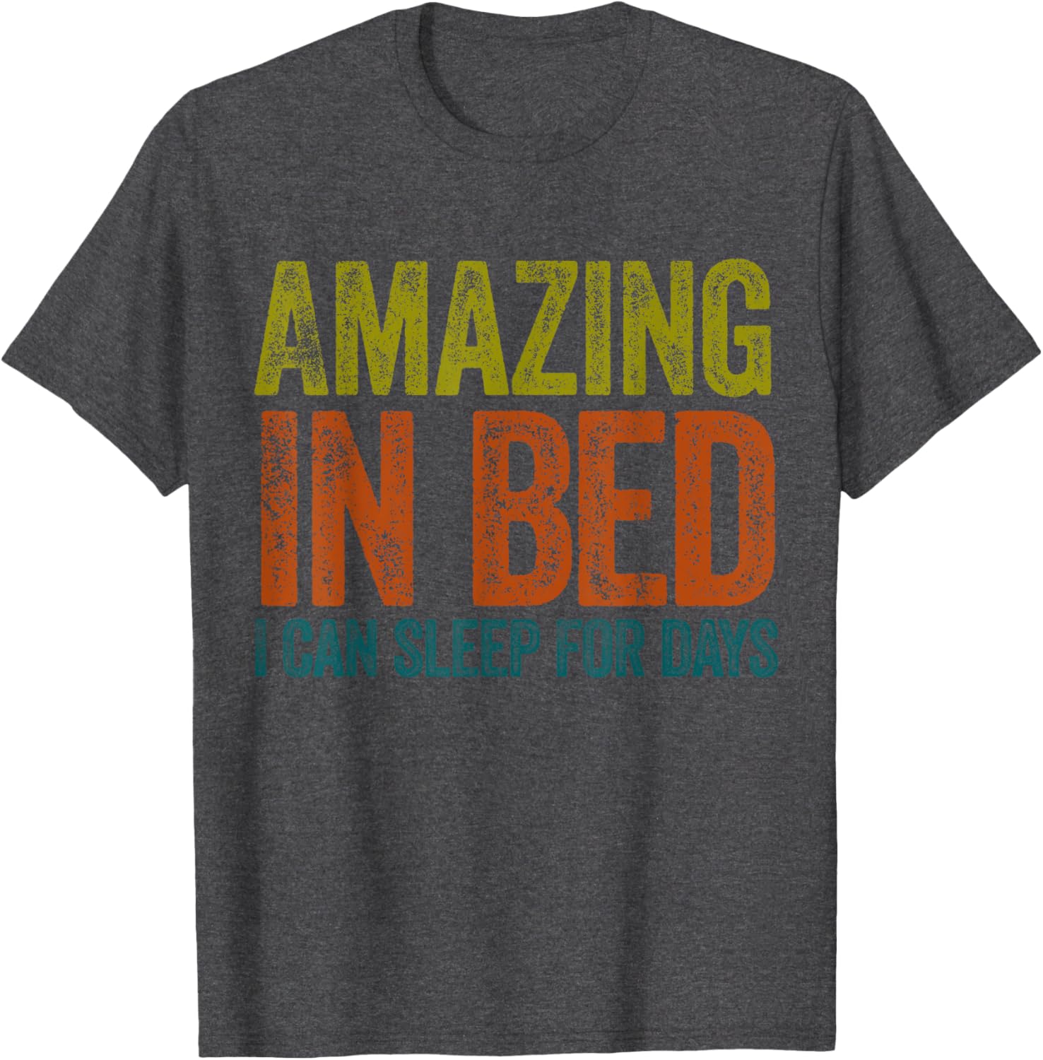 Funny Adult Humor T-Shirt Amazing in Bed I Can Sleep for Days - 4