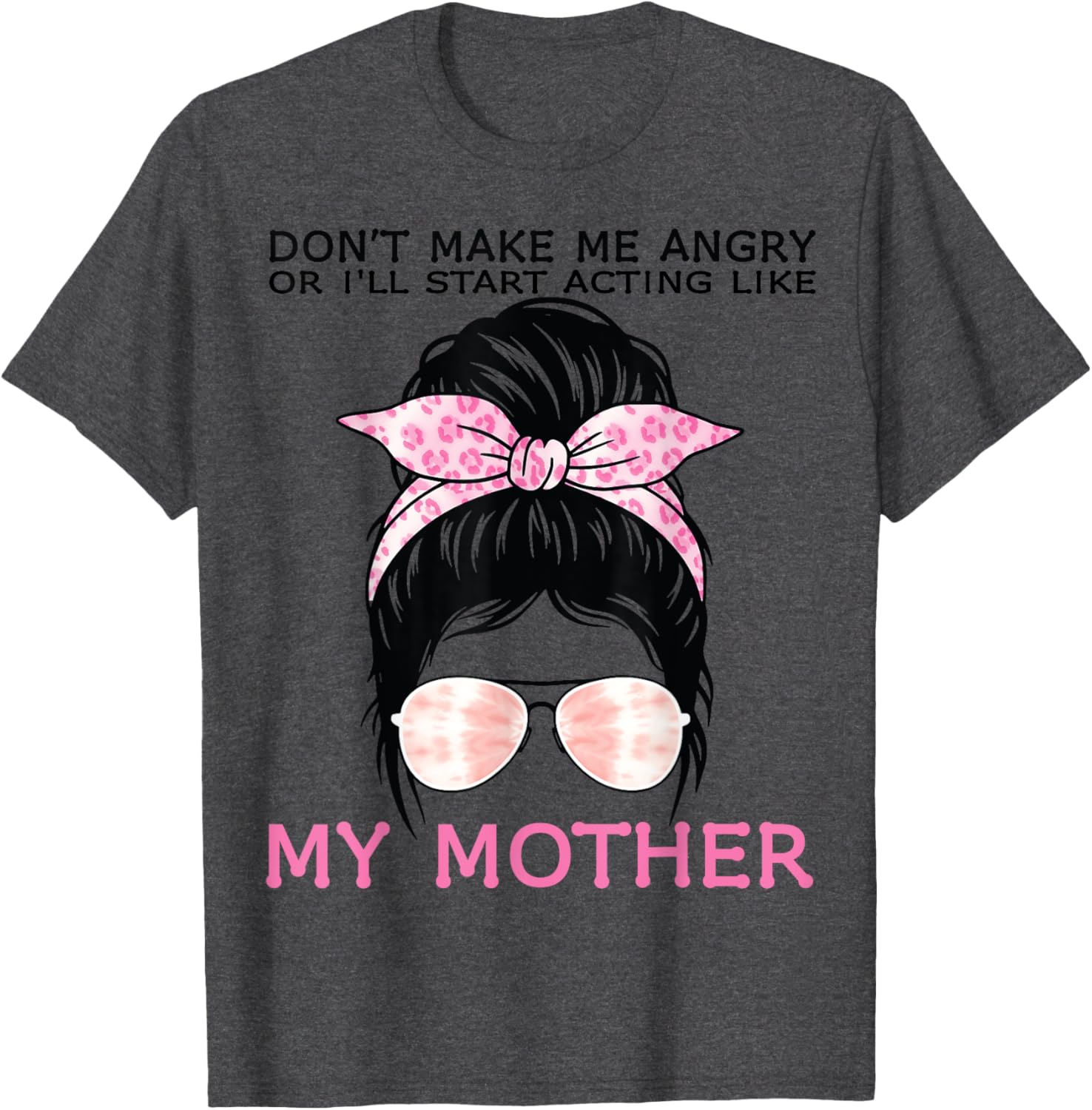 Funny Mom T-Shirt Don't Make Me Angry or I'll Act Like My Mother Tees - 16