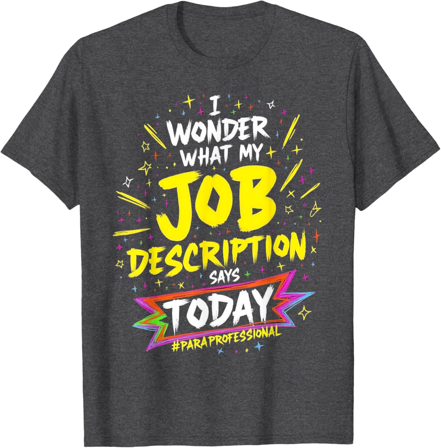 Funny Paraprofessional T-Shirt: Wonder My Job Description Says Today - 9