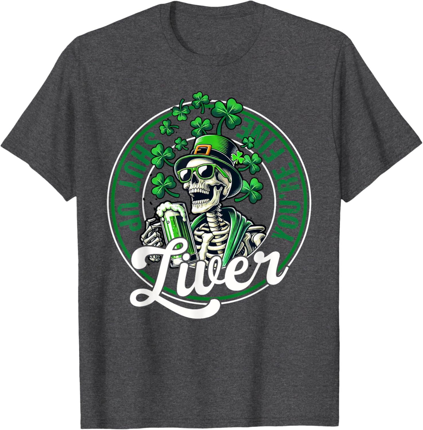 Funny Skeleton St Patricks Day T-Shirt Shut Up Liver Youre Fine Humor - 26