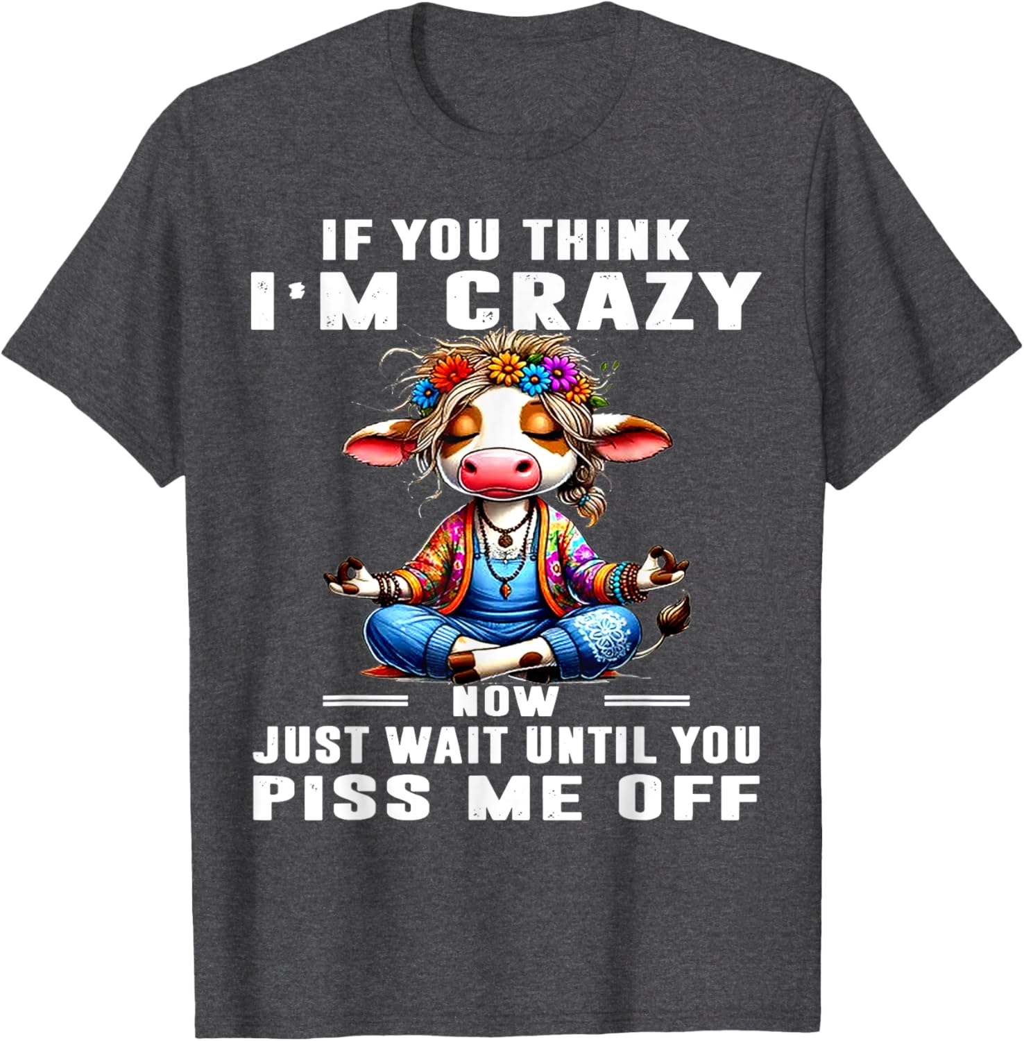 Funny Cow T-Shirt Think I'm Crazy Wait Until You Piss Me Off Humor Tee - 7