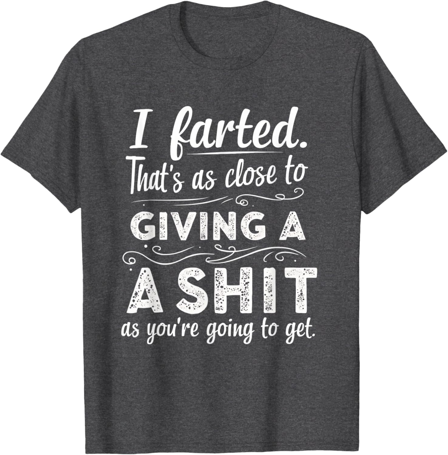 Funny Fart Tee I Farted That's As Close To Giving A Sh*t T-Shirt - 11