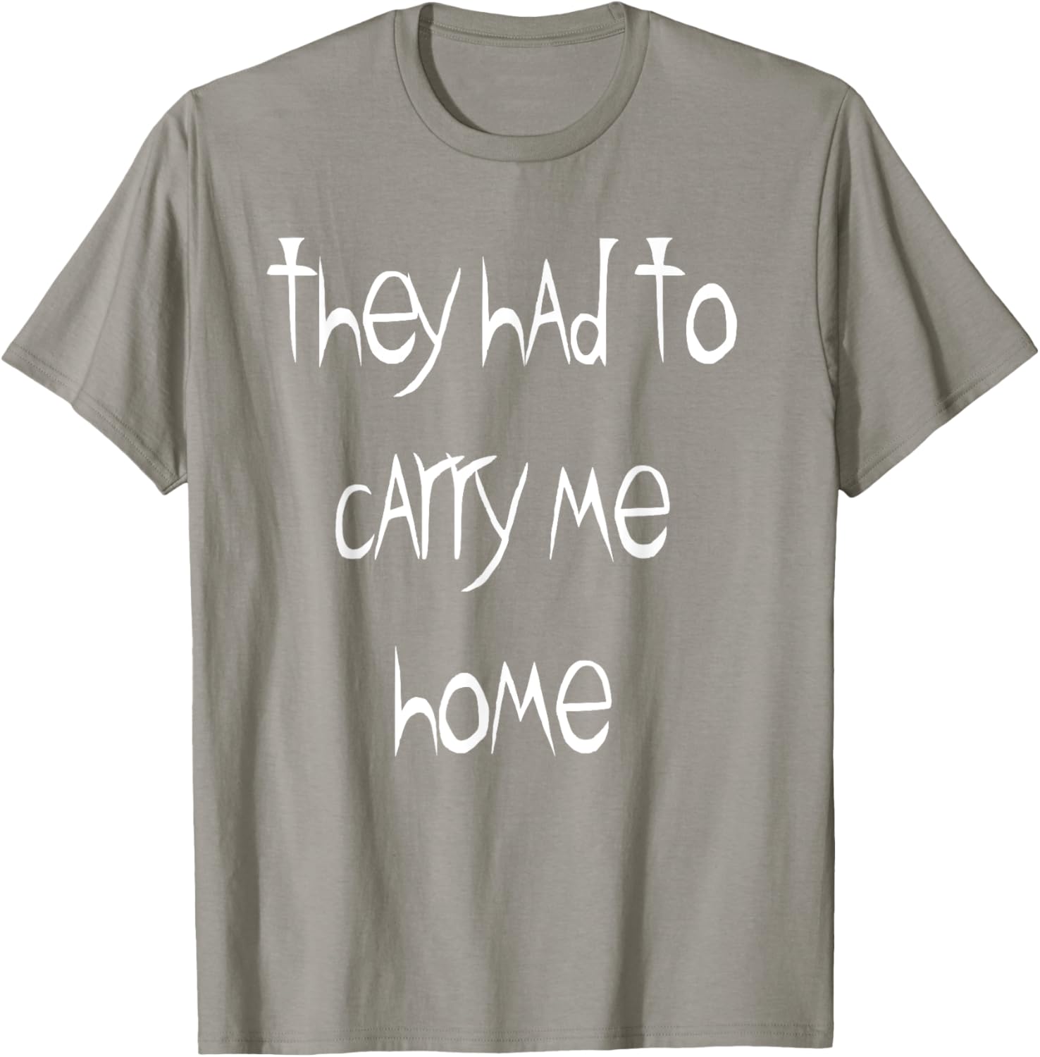They Had to Carry Me Home T-Shirt for Fun and Casual Wear - 25