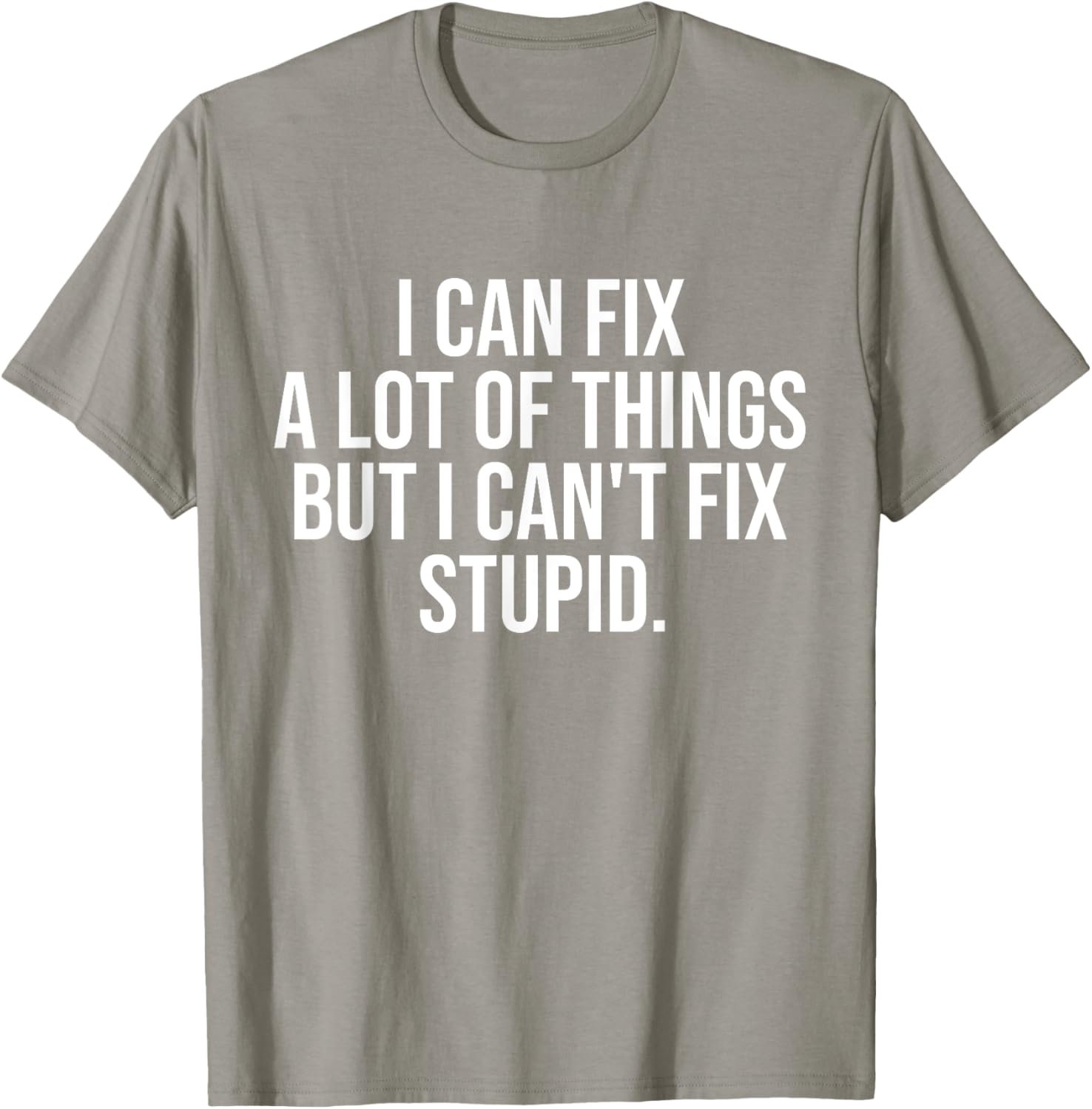 Funny I Can Fix A Lot Of Things But I Can't Fix Stupid T-Shirt - 17