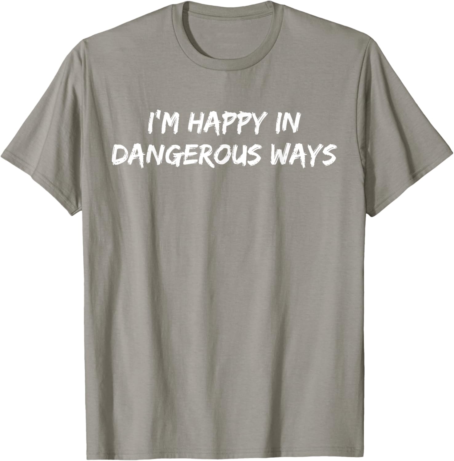 Funny I'm Happy in Dangerous Ways Quote T-Shirt for Unique Style - 22