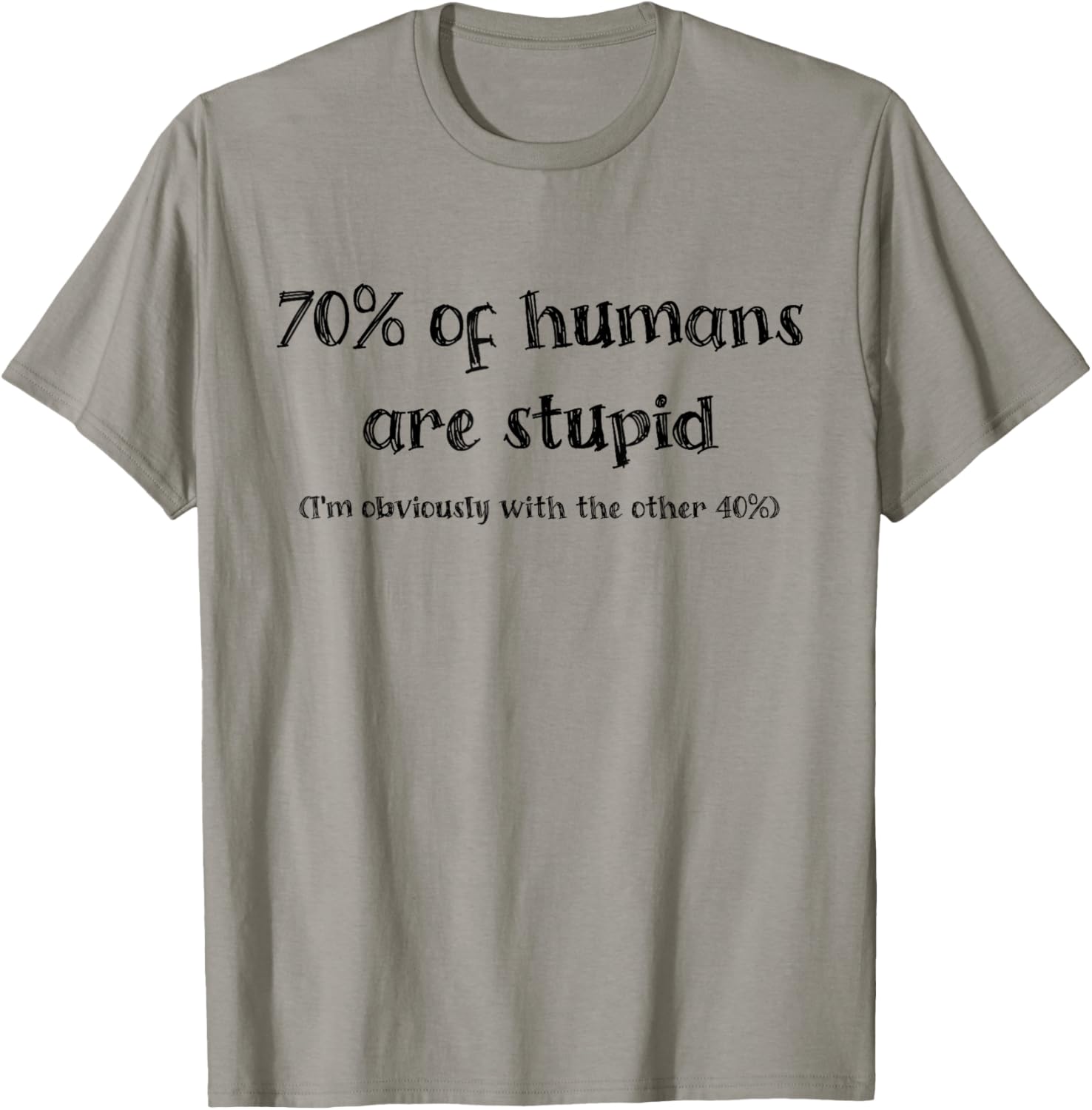 Funny 70 Percent of Humans Are Stupid I'm With the 40% T-Shirt - 8