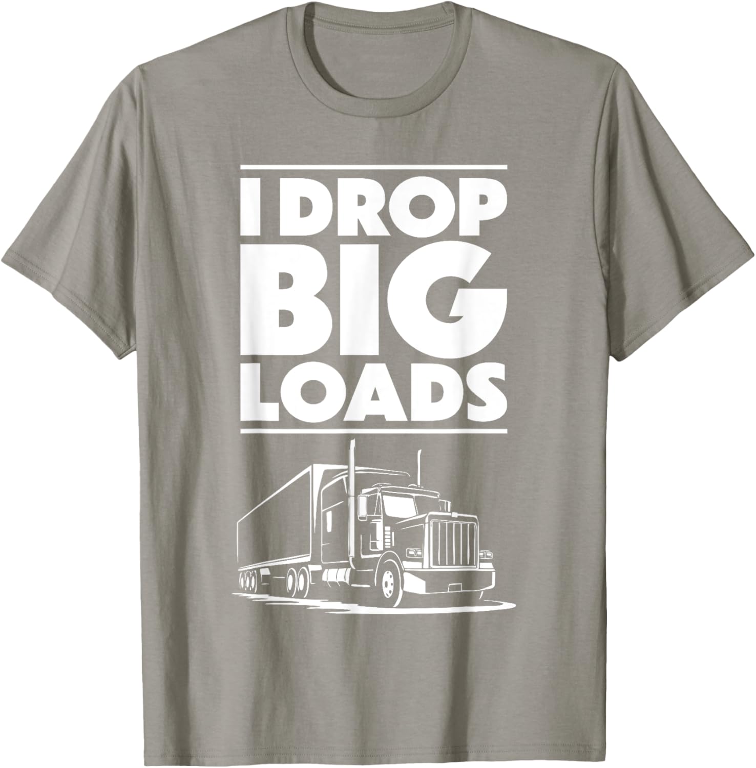 I Drop Big Loads T-Shirt for Men and Women Truck Drivers Casual Tee - 13