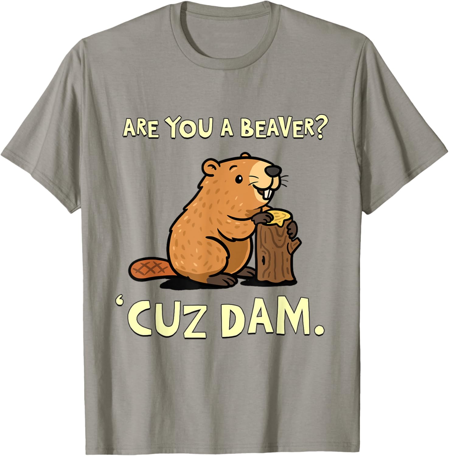 Funny Beaver Pun T-Shirt - Are You a Beaver Cuz Dam Humor Tee - 5