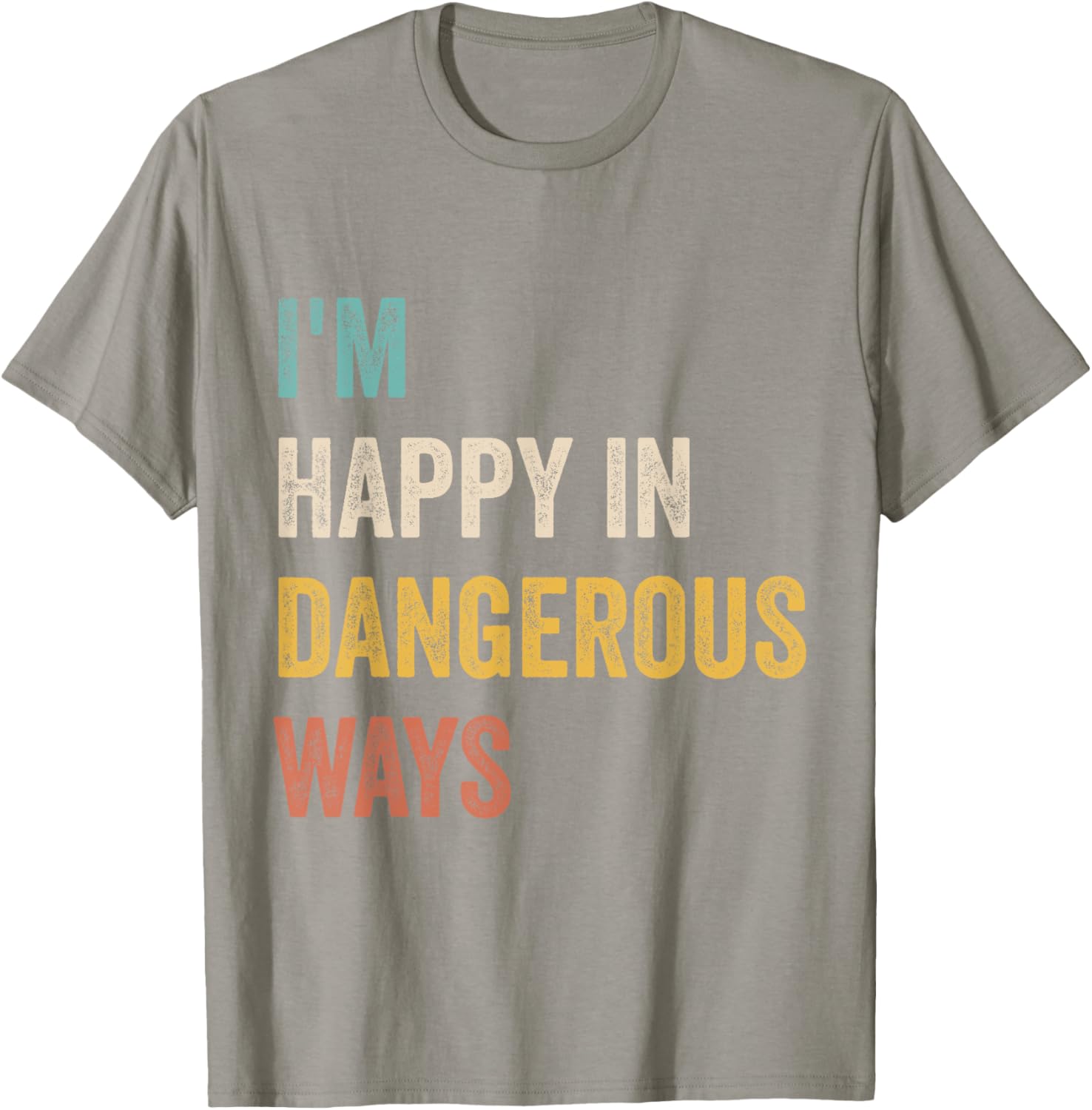 Funny I'm Happy In Dangerous Ways Quote T-Shirt for Bold Style Lovers - 16