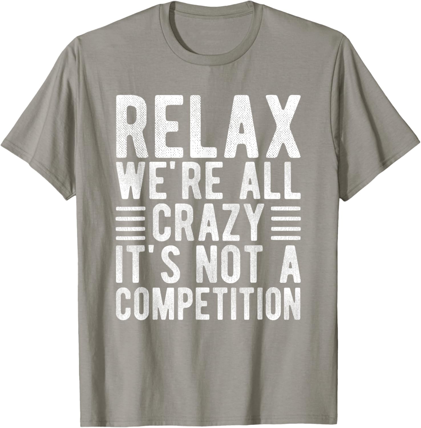 Relax We're All Crazy It's Not a Competition Funny T-Shirt for Everyone - 17