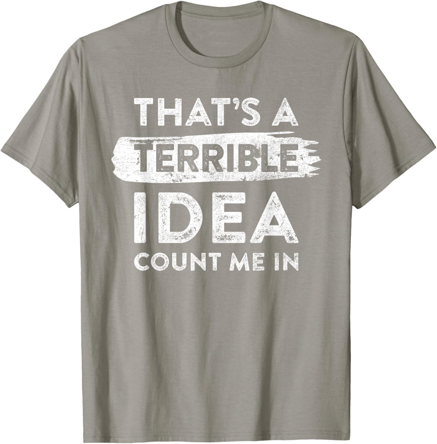 Funny That's A Terrible Idea Count Me In T-Shirt for Dry Humor Lovers - 10