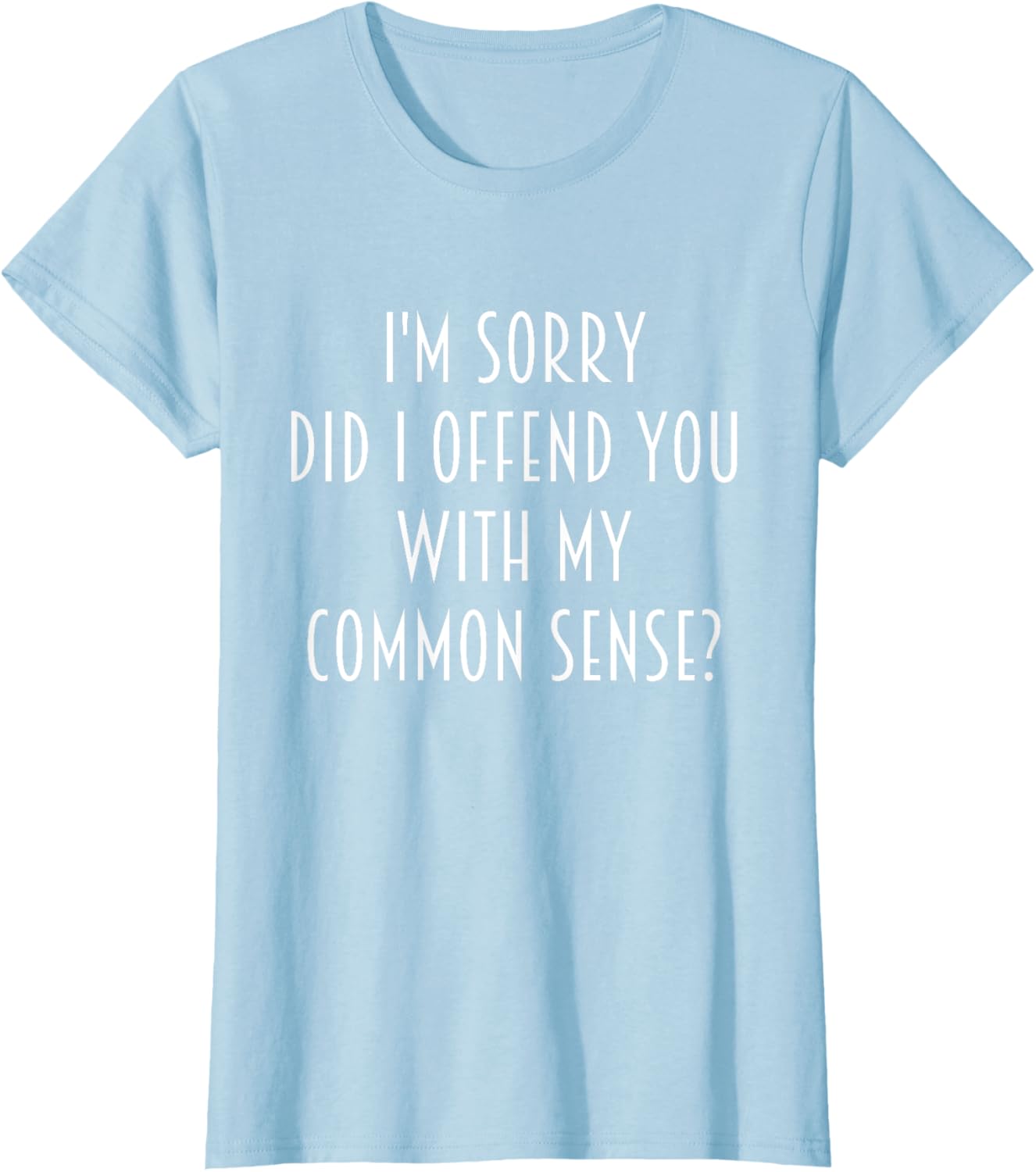 Funny Sarcastic T-Shirt Did I Offend You With My Common Sense - 19