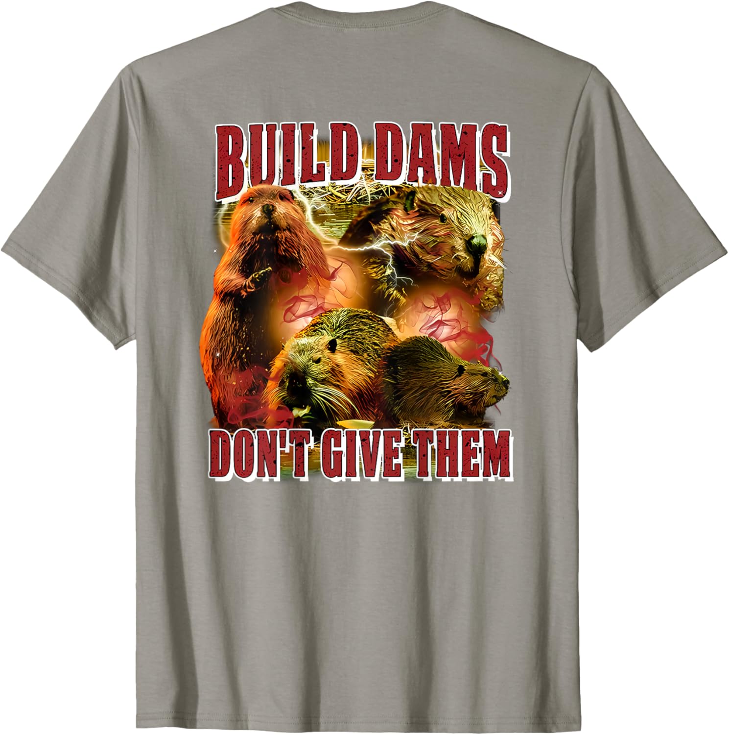 Build Dams Don't Give Them T-Shirt Stylish & Comfortable Apparel for All - 5