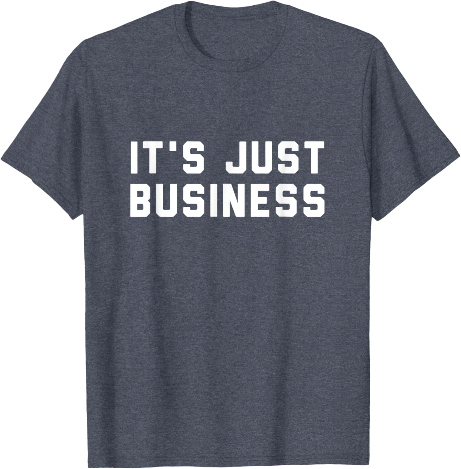 It's Just Business T-Shirt for Men and Women - Casual Style Apparel - 9