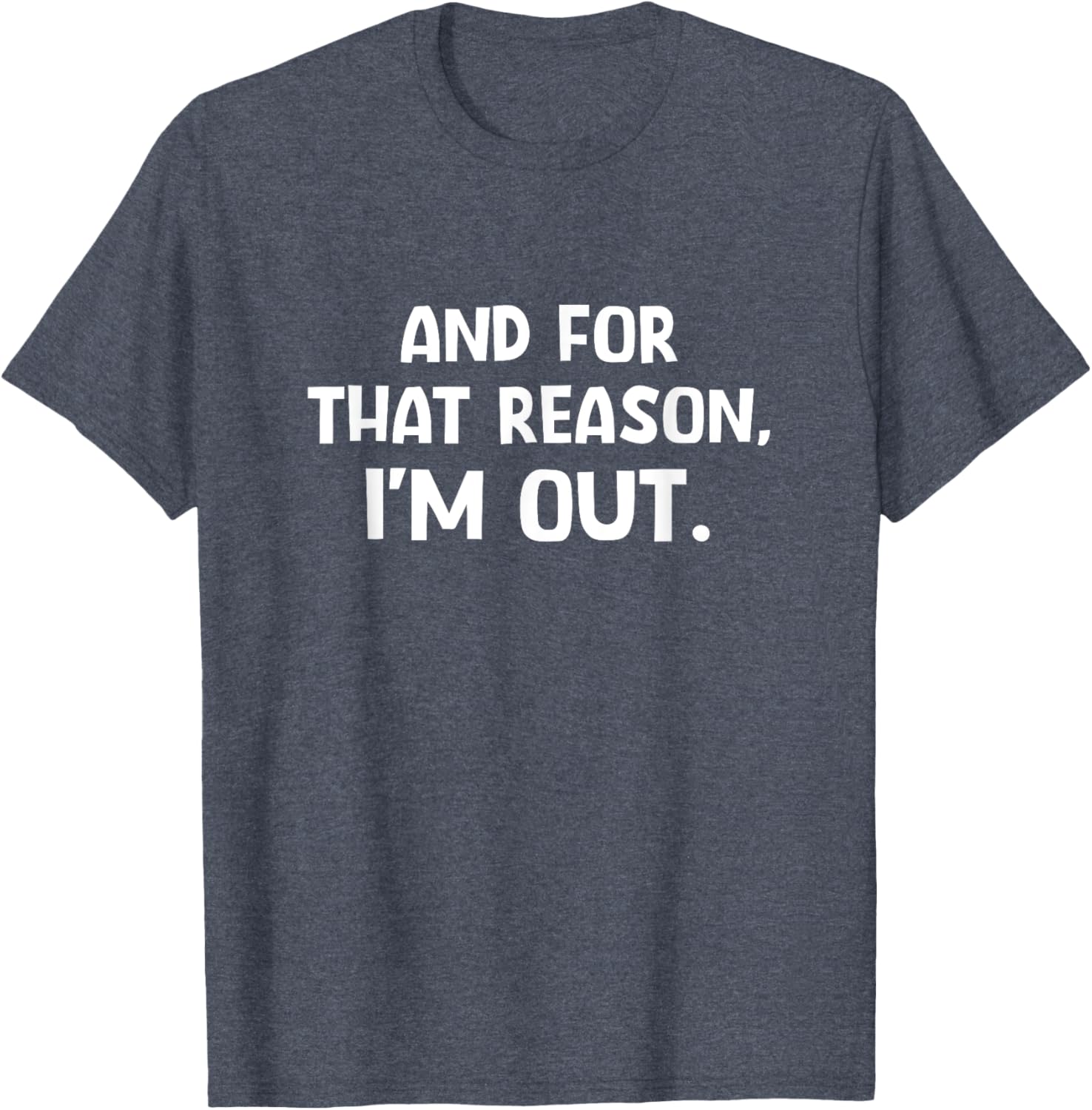 Funny Sarcastic T-Shirt with And For That Reason I'm Out Quote - 12