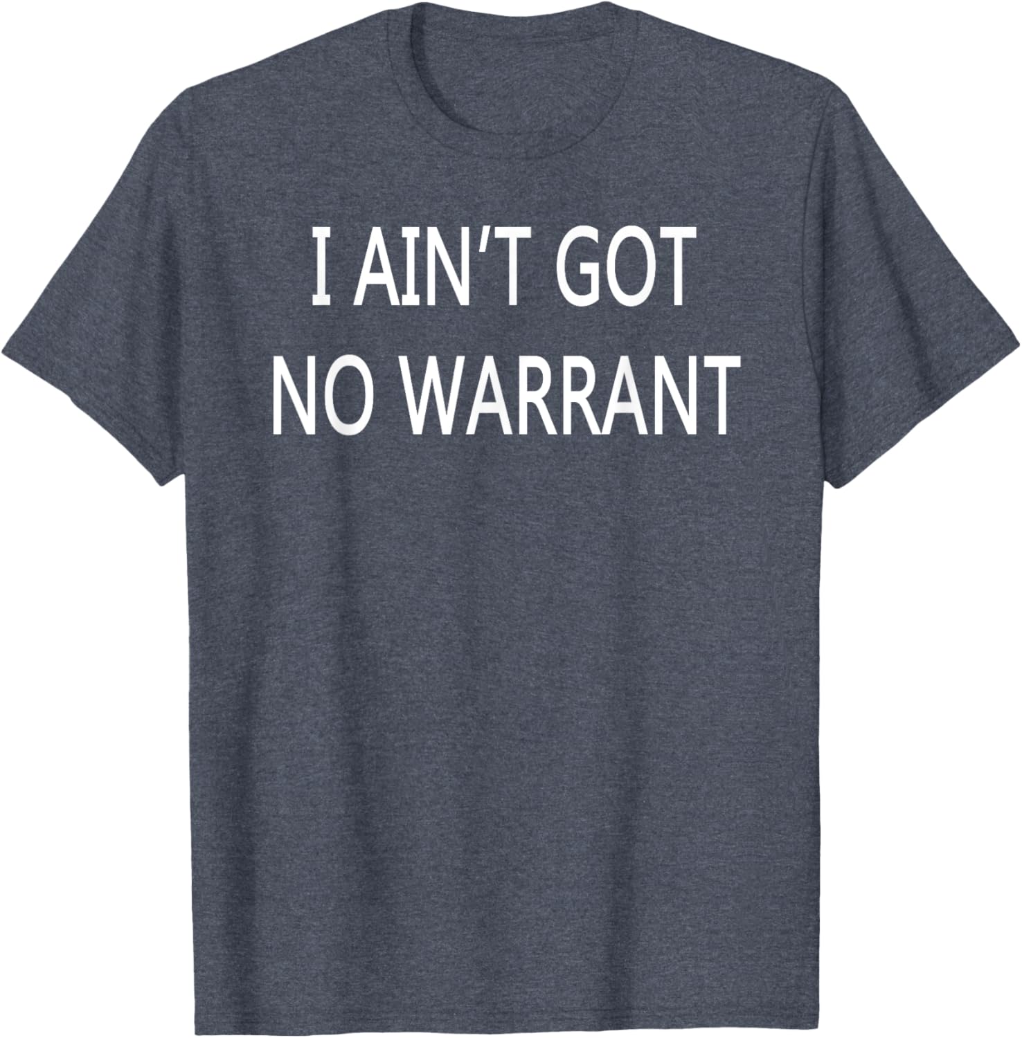 I Ain't Got No Warrant T-Shirt for Casual Style and Fun Outfit - 24