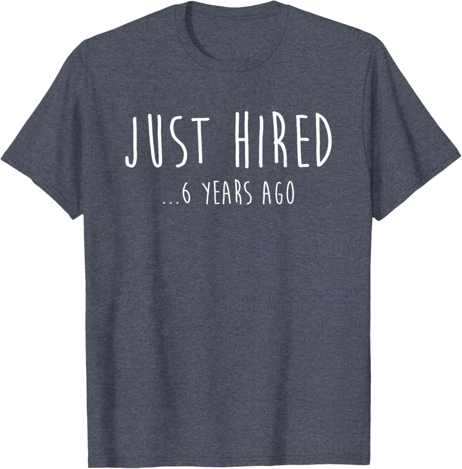 Funny Just Hired 6 Years Ago T-Shirt for 6th Work Anniversary Celebration - 17