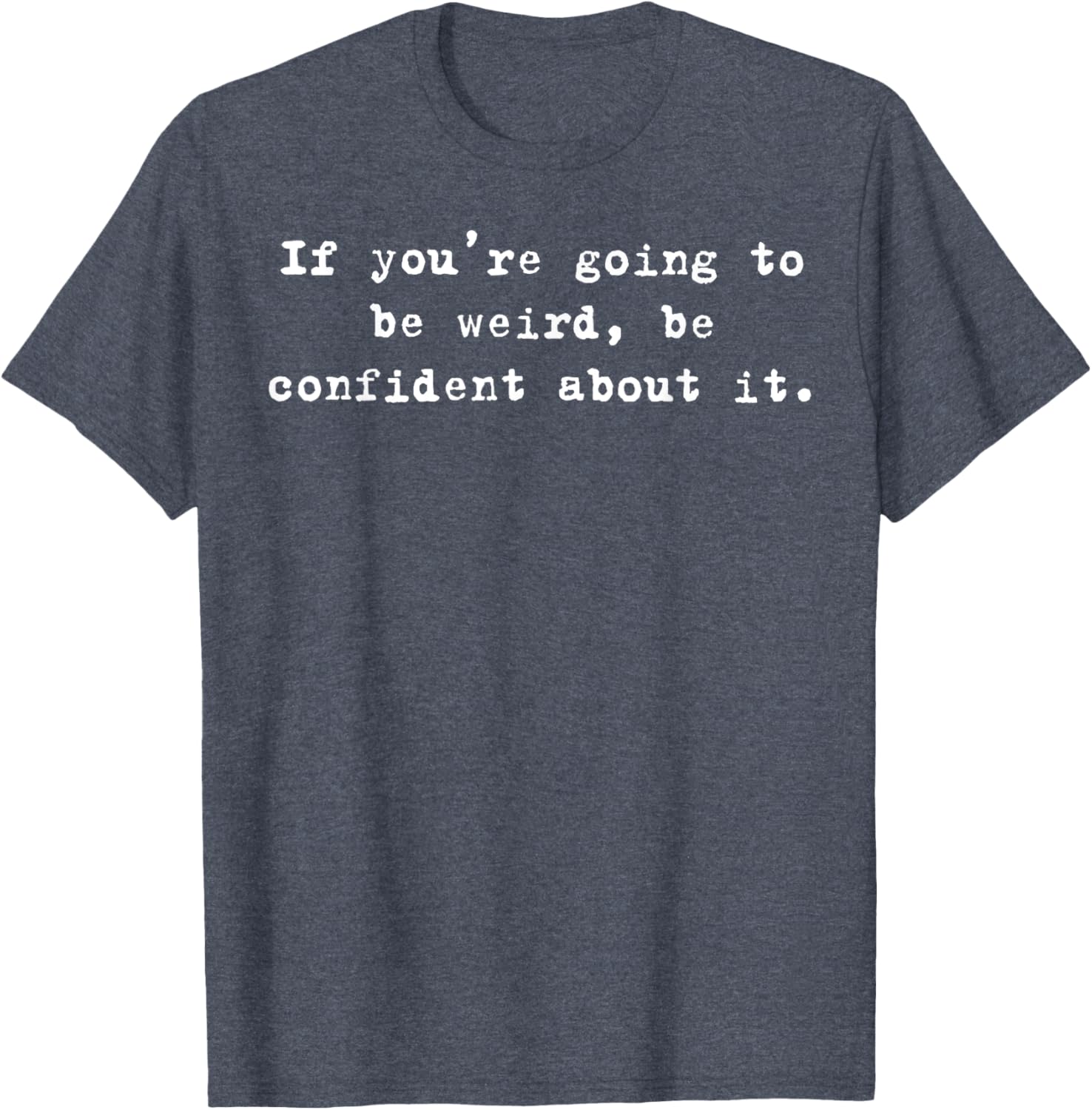 Funny If You're Going to Be Weird Be Confident T-Shirt for Unique Style - 12